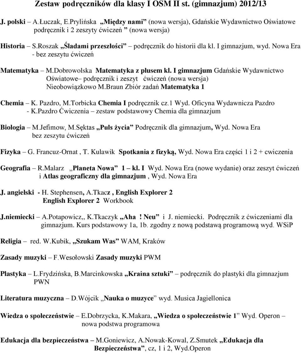 Nowa Era - bez zeszytu ćwiczeń Matematyka M.Dobrowolska Matematyka z plusem kl. I gimnazjum Gdańskie Wydawnictwo Oświatowe podręcznik i zeszyt ćwiczeń (nowa wersja) Nieobowiązkowo M.