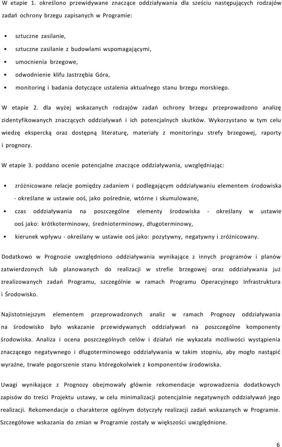 umocnienia brzegowe, odwodnienie klifu Jastrzębia Góra, monitoring i badania dotyczące ustalenia aktualnego stanu brzegu morskiego. W etapie 2.