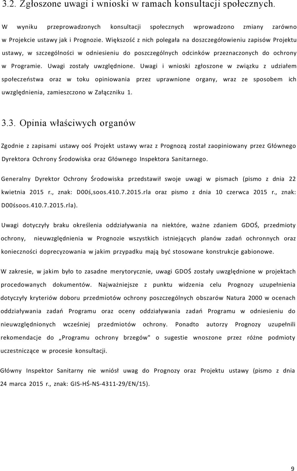 Uwagi i wnioski zgłoszone w związku z udziałem społeczeństwa oraz w toku opiniowania przez uprawnione organy, wraz ze sposobem ich uwzględnienia, zamieszczono w Załączniku 1. 3.