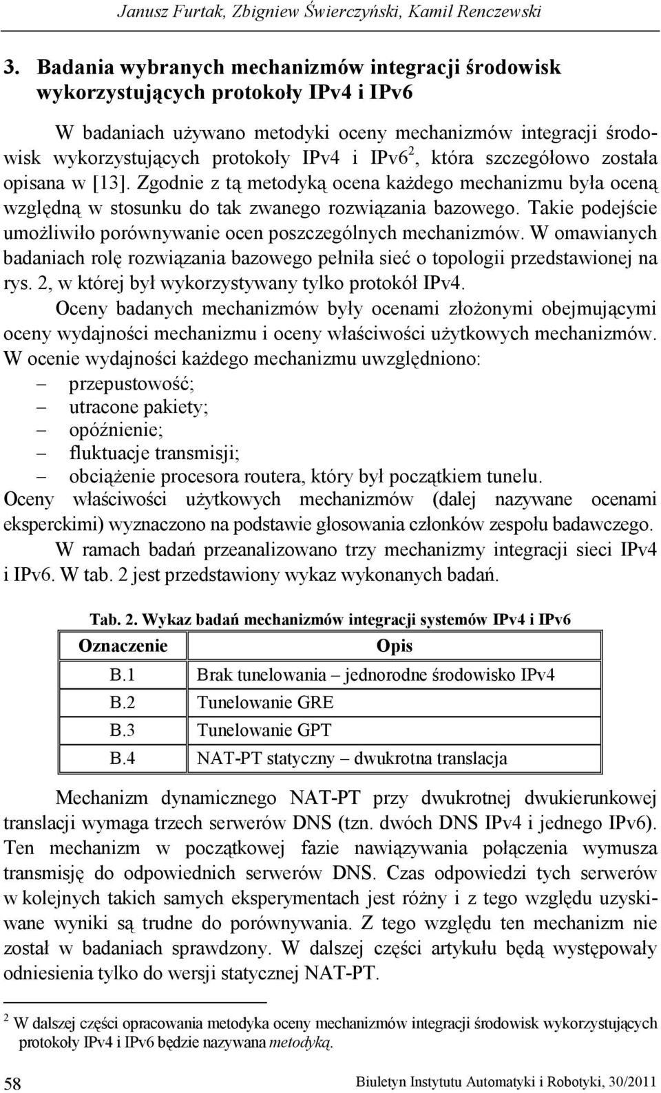 która szczegółowo została opisana w [13]. Zgodnie z tą metodyką ocena kaŝdego mechanizmu była oceną względną w stosunku do tak zwanego rozwiązania bazowego.