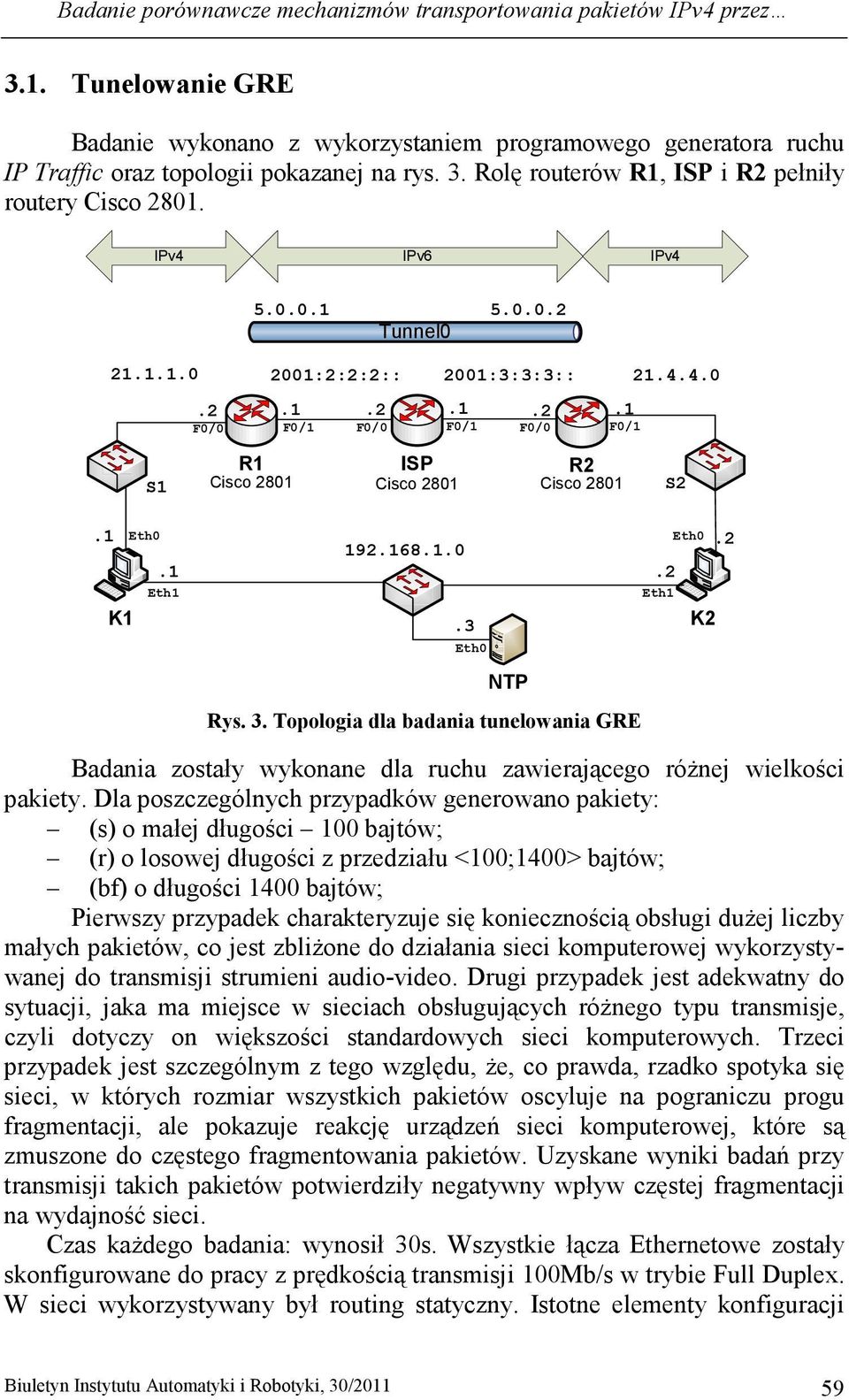 3. Topologia dla badania tunelowania GRE Badania zostały wykonane dla ruchu zawierającego róŝnej wielkości pakiety.