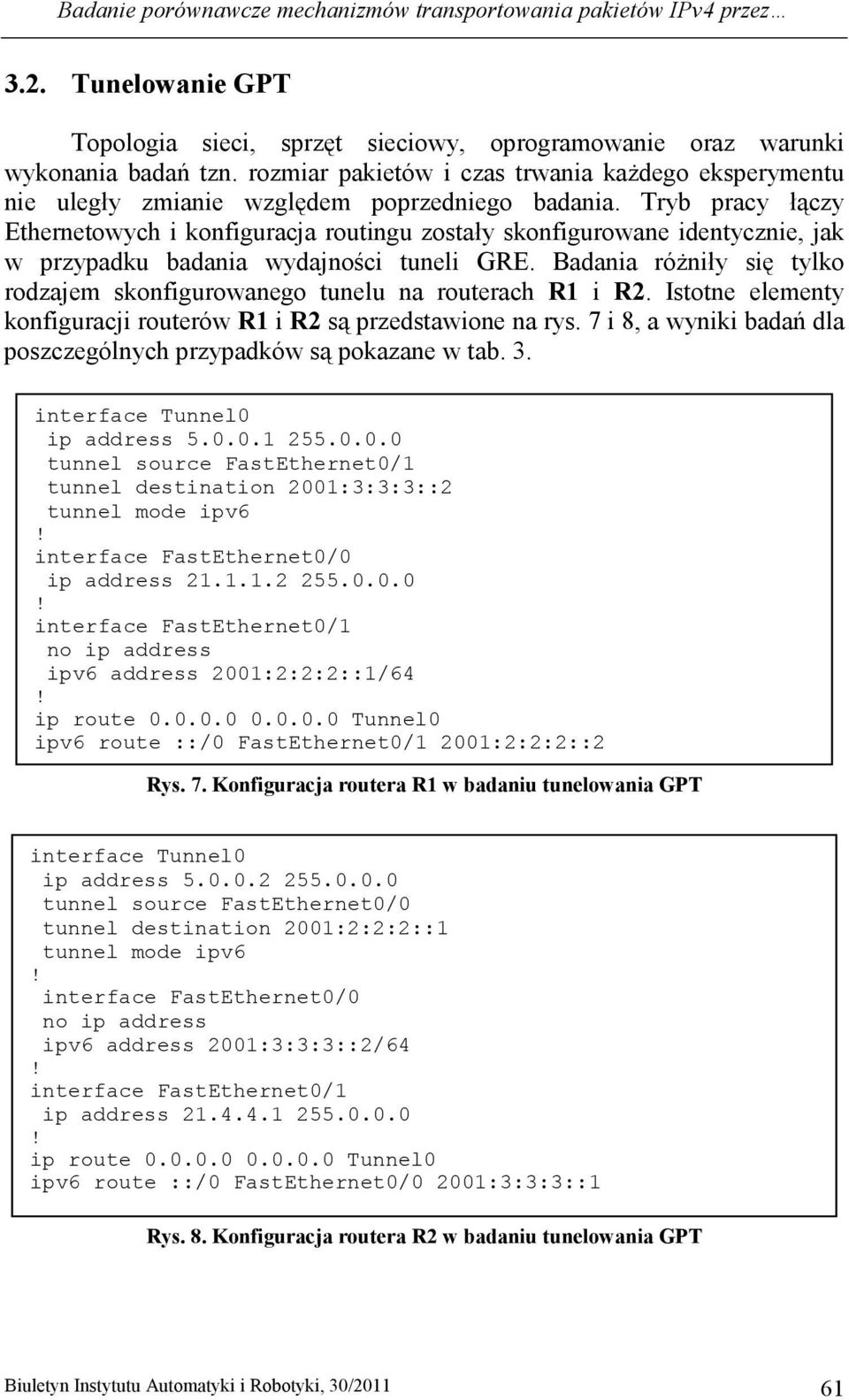 Tryb pracy łączy Ethernetowych i konfiguracja routingu zostały skonfigurowane identycznie, jak w przypadku badania wydajności tuneli GRE.