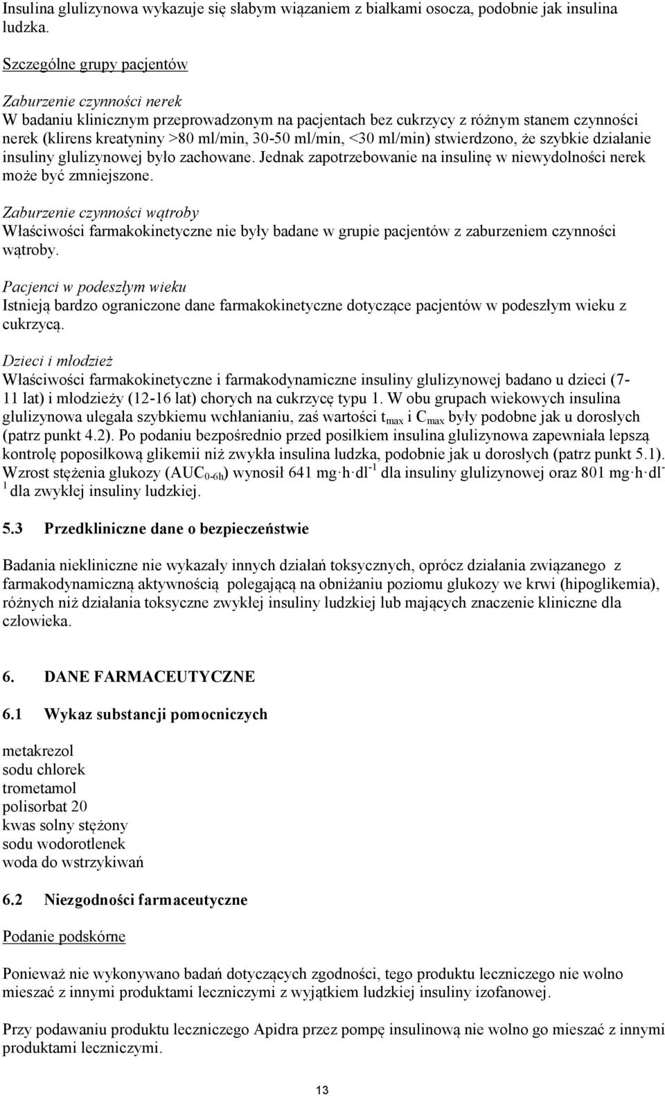 ml/min) stwierdzono, że szybkie działanie insuliny glulizynowej było zachowane. Jednak zapotrzebowanie na insulinę w niewydolności nerek może być zmniejszone.