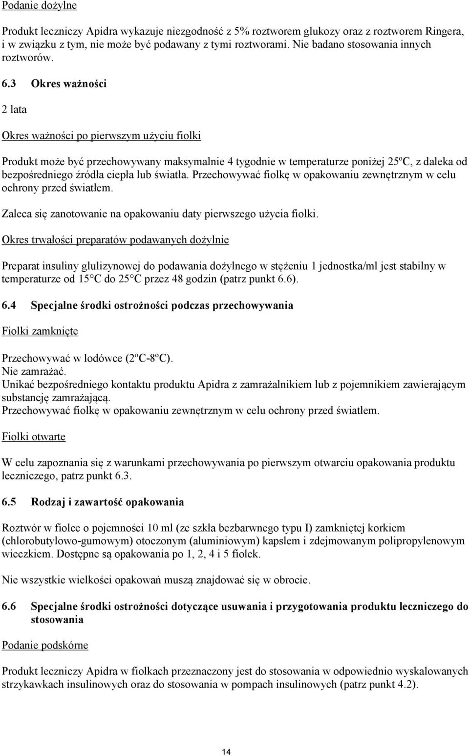 3 Okres ważności 2 lata Okres ważności po pierwszym użyciu fiolki Produkt może być przechowywany maksymalnie 4 tygodnie w temperaturze poniżej 25ºC, z daleka od bezpośredniego źródła ciepła lub