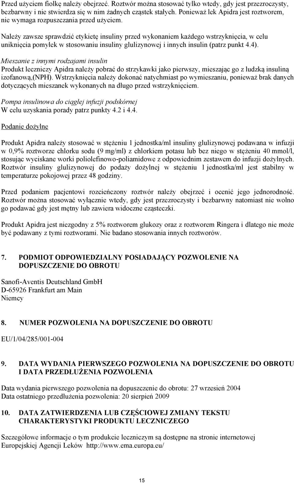 Należy zawsze sprawdzić etykietę insuliny przed wykonaniem każdego wstrzyknięcia, w celu uniknięcia pomyłek w stosowaniu insuliny glulizynowej i innych insulin (patrz punkt 4.4).