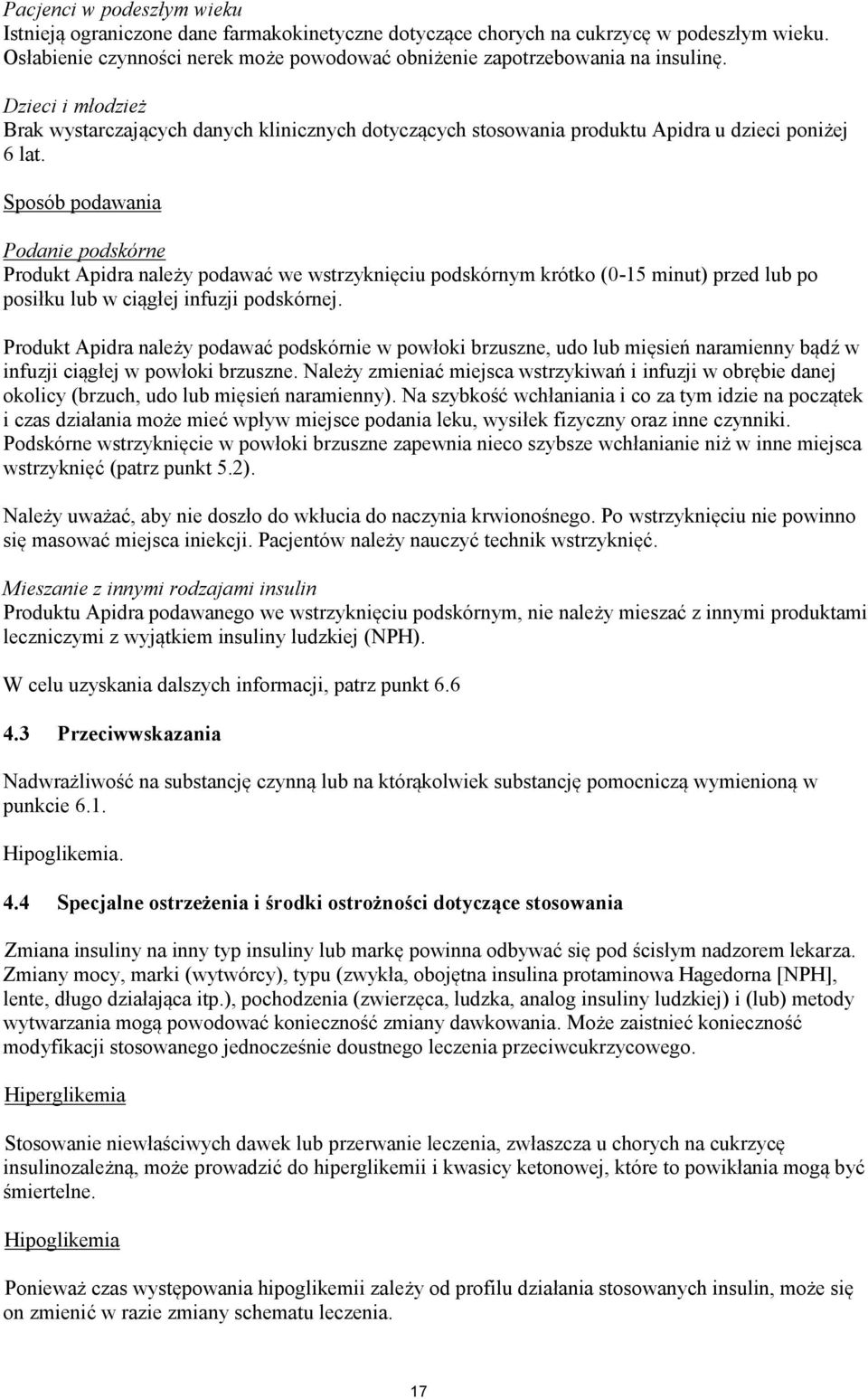 Sposób podawania Podanie podskórne Produkt Apidra należy podawać we wstrzyknięciu podskórnym krótko (0-15 minut) przed lub po posiłku lub w ciągłej infuzji podskórnej.