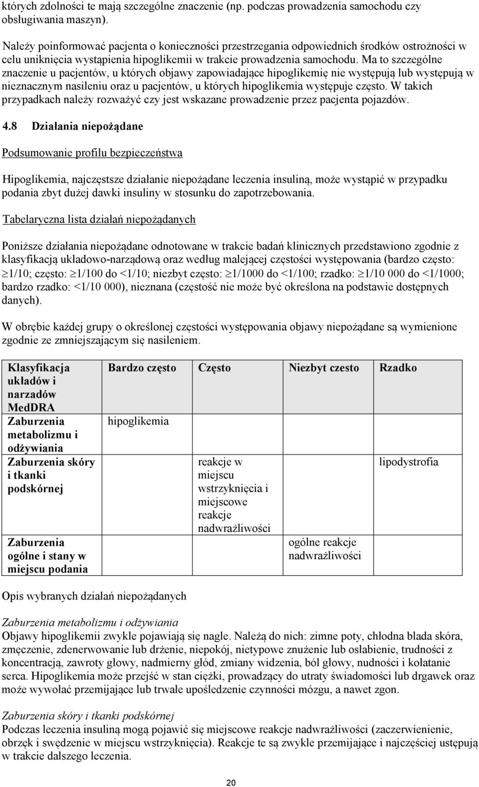 Ma to szczególne znaczenie u pacjentów, u których objawy zapowiadające hipoglikemię nie występują lub występują w nieznacznym nasileniu oraz u pacjentów, u których hipoglikemia występuje często.