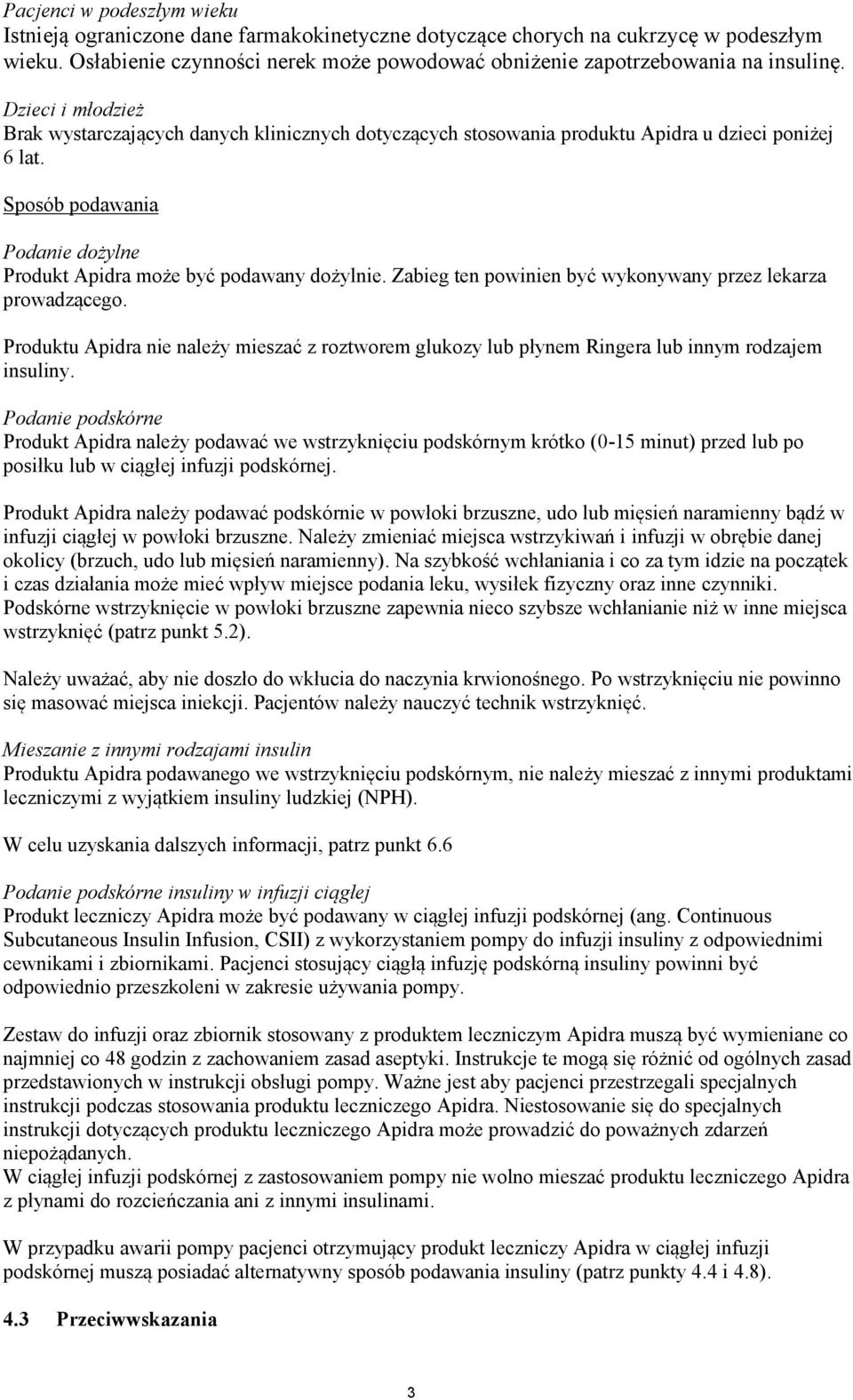 Zabieg ten powinien być wykonywany przez lekarza prowadzącego. Produktu Apidra nie należy mieszać z roztworem glukozy lub płynem Ringera lub innym rodzajem insuliny.