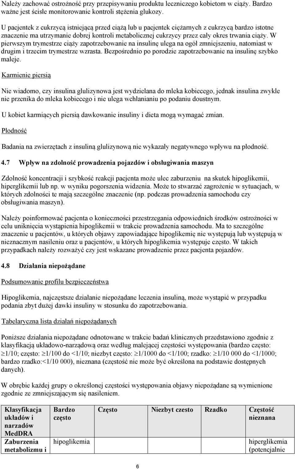 W pierwszym trymestrze ciąży zapotrzebowanie na insulinę ulega na ogół zmniejszeniu, natomiast w drugim i trzecim trymestrze wzrasta.