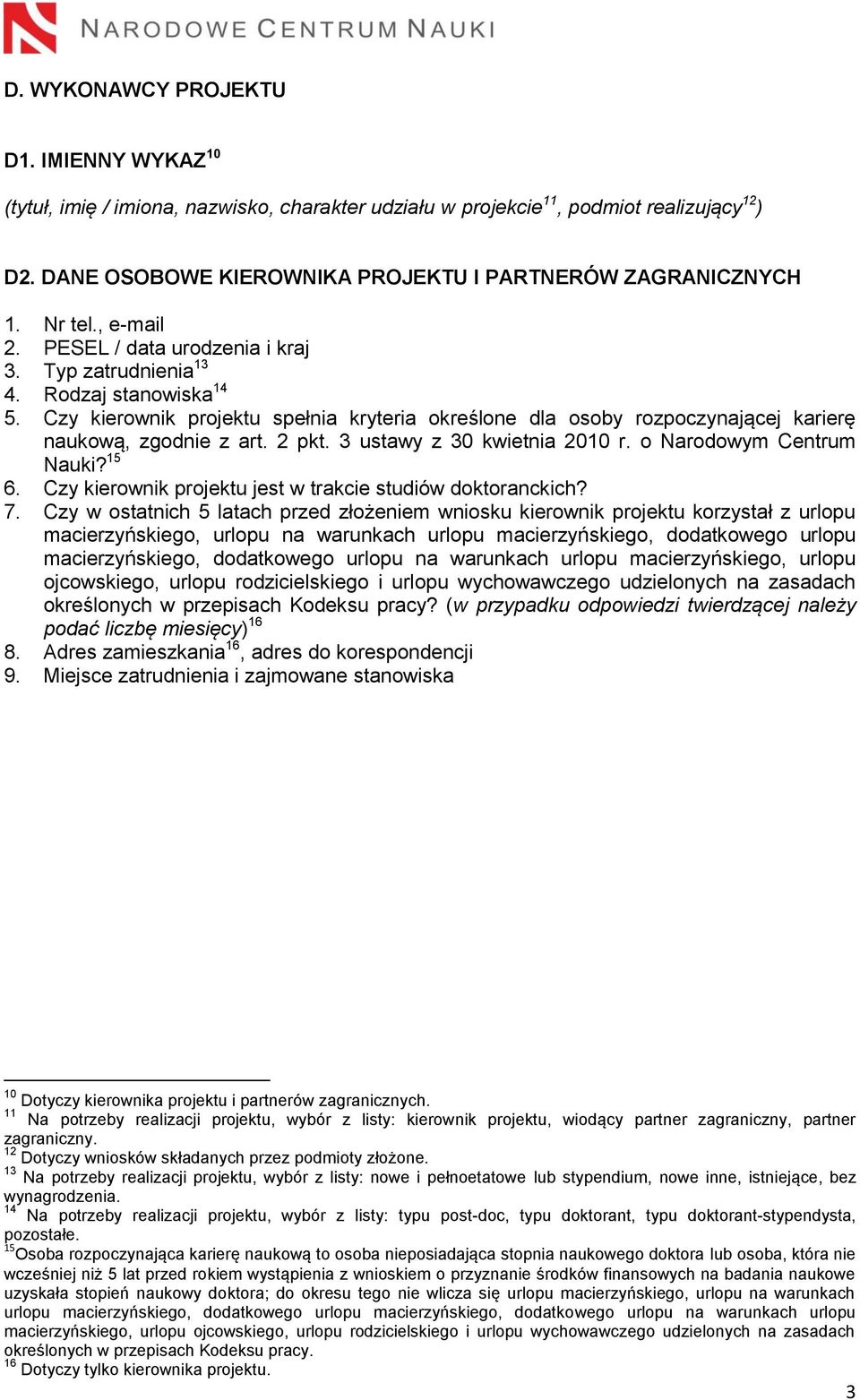 Czy kierownik projektu spełnia kryteria określone dla osoby rozpoczynającej karierę naukową, zgodnie z art. 2 pkt. 3 ustawy z 30 kwietnia 2010 r. o Narodowym Centrum Nauki? 15 6.