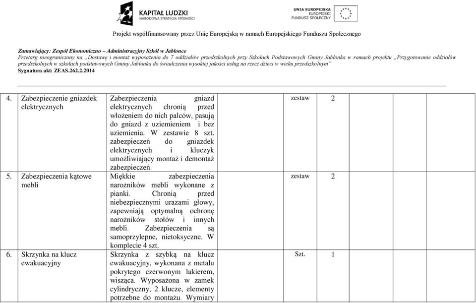 W zestawie 8 zabezpieczeń do gniazdek elektrycznych i kluczyk umożliwiający montaż i demontaż zabezpieczeń. Miękkie zabezpieczenia narożników mebli wykonane z pianki.