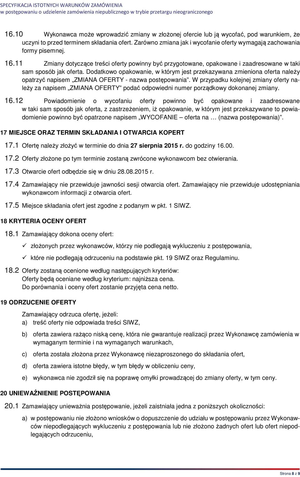 Dodatkowo opakowanie, w którym jest przekazywana zmieniona oferta należy opatrzyć napisem ZMIANA OFERTY - nazwa postępowania.