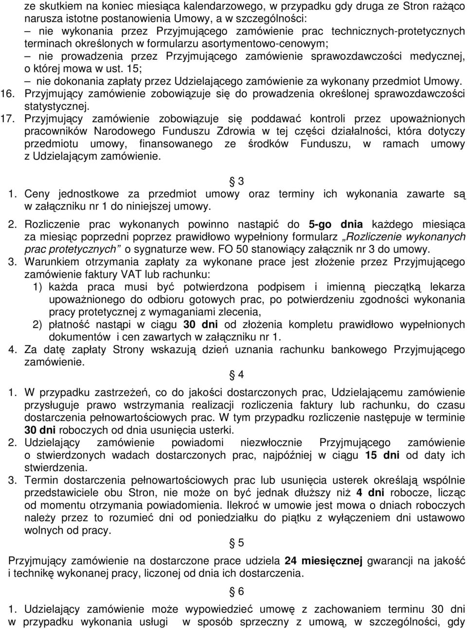 15; nie dokonania zapłaty przez Udzielającego zamówienie za wykonany przedmiot Umowy. 16. Przyjmujący zamówienie zobowiązuje się do prowadzenia określonej sprawozdawczości statystycznej. 17.