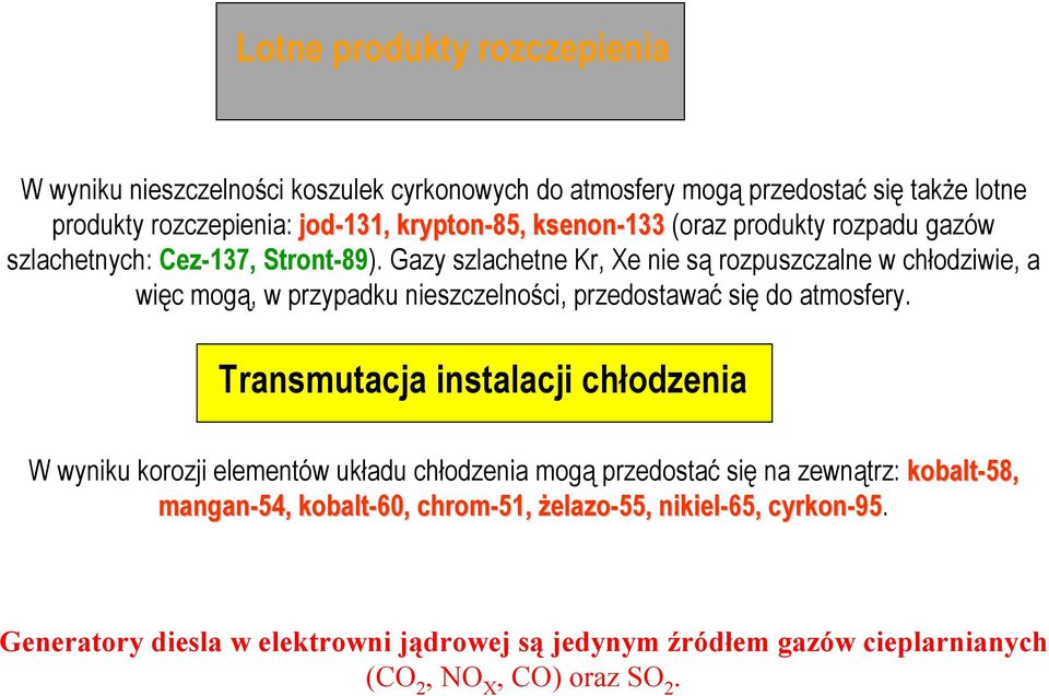 Gazy szlachetne Kr, Xe nie są rozpuszczalne w chłodziwie, a więc mogą, w przypadku nieszczelności, przedostawać się do atmosfery.