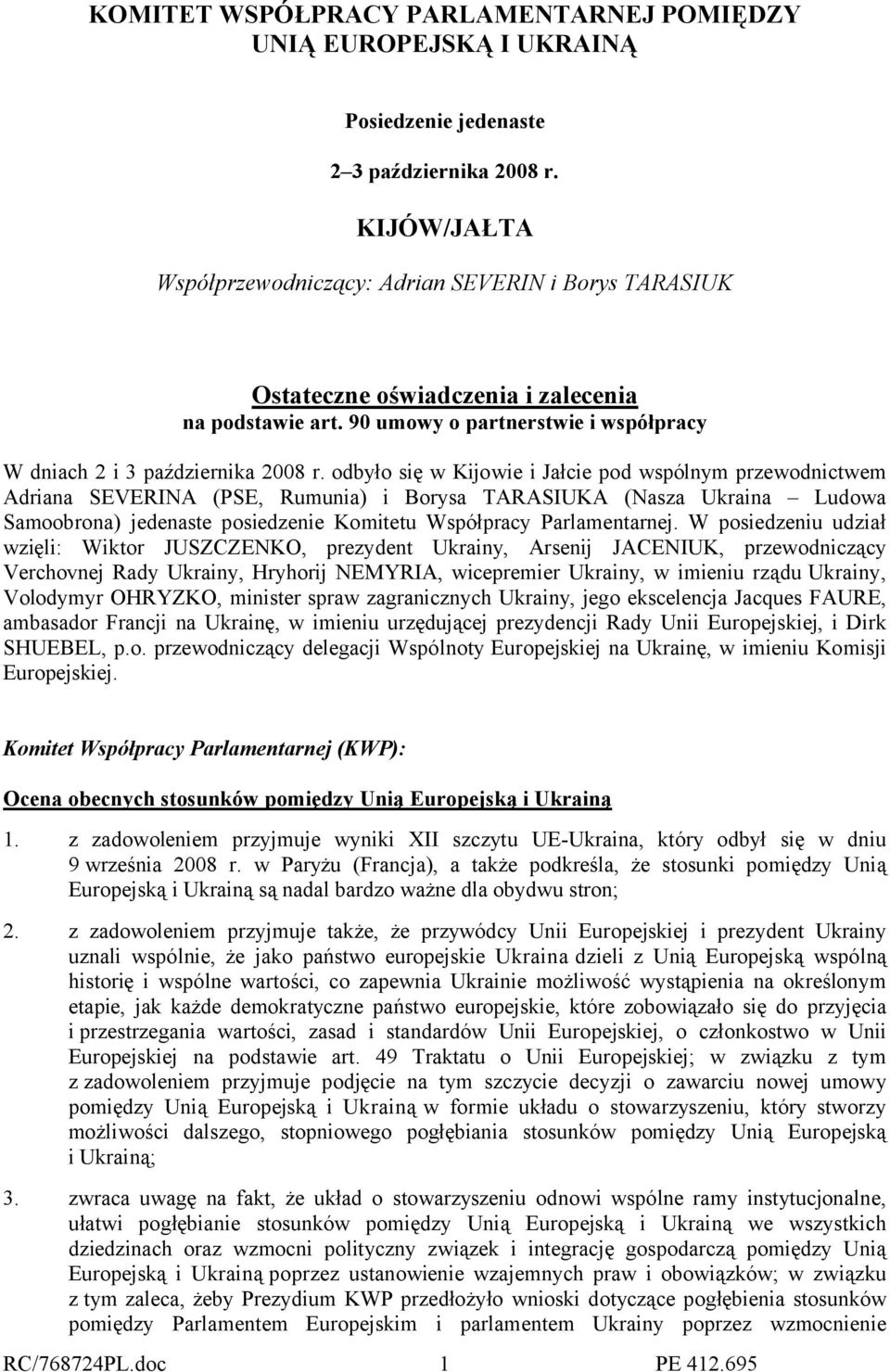 odbyło się w Kijowie i Jałcie pod wspólnym przewodnictwem Adriana SEVERINA (PSE, Rumunia) i Borysa TARASIUKA (Nasza Ukraina Ludowa Samoobrona) jedenaste posiedzenie Komitetu Współpracy Parlamentarnej.