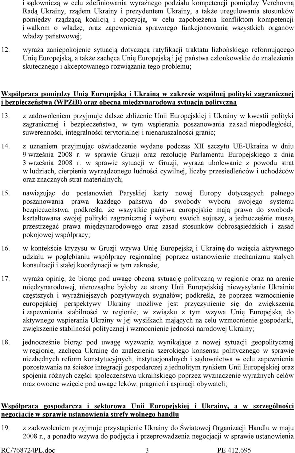 wyraża zaniepokojenie sytuacją dotyczącą ratyfikacji traktatu lizbońskiego reformującego Unię Europejską, a także zachęca Unię Europejską i jej państwa członkowskie do znalezienia skutecznego i