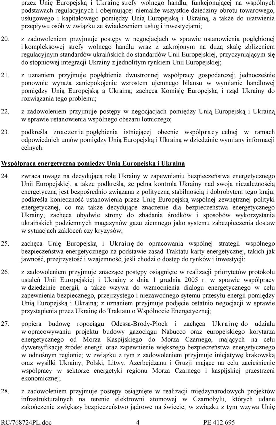 z zadowoleniem przyjmuje postępy w negocjacjach w sprawie ustanowienia pogłębionej i kompleksowej strefy wolnego handlu wraz z zakrojonym na dużą skalę zbliżeniem regulacyjnym standardów ukraińskich