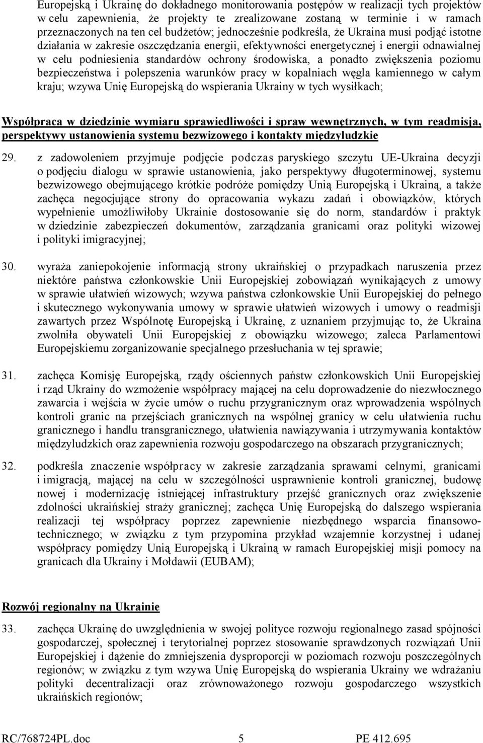 ponadto zwiększenia poziomu bezpieczeństwa i polepszenia warunków pracy w kopalniach węgla kamiennego w całym kraju; wzywa Unię Europejską do wspierania Ukrainy w tych wysiłkach; Współpraca w