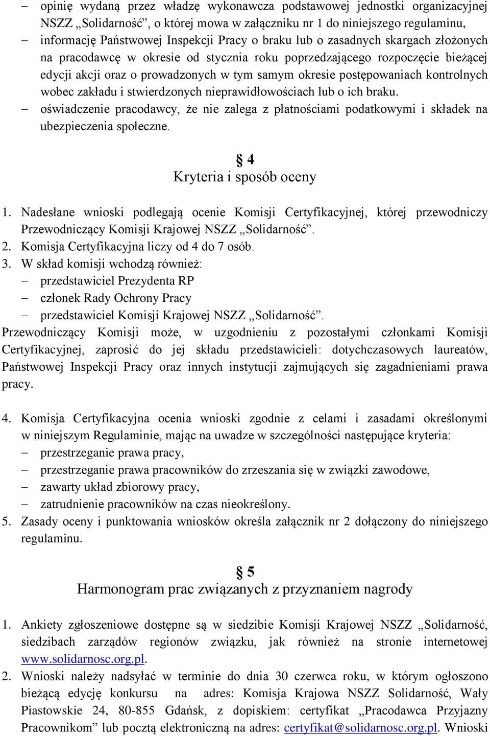 zakładu i stwierdzonych nieprawidłowościach lub o ich braku. oświadczenie pracodawcy, że nie zalega z płatnościami podatkowymi i składek na ubezpieczenia społeczne. 4 Kryteria i sposób oceny 1.