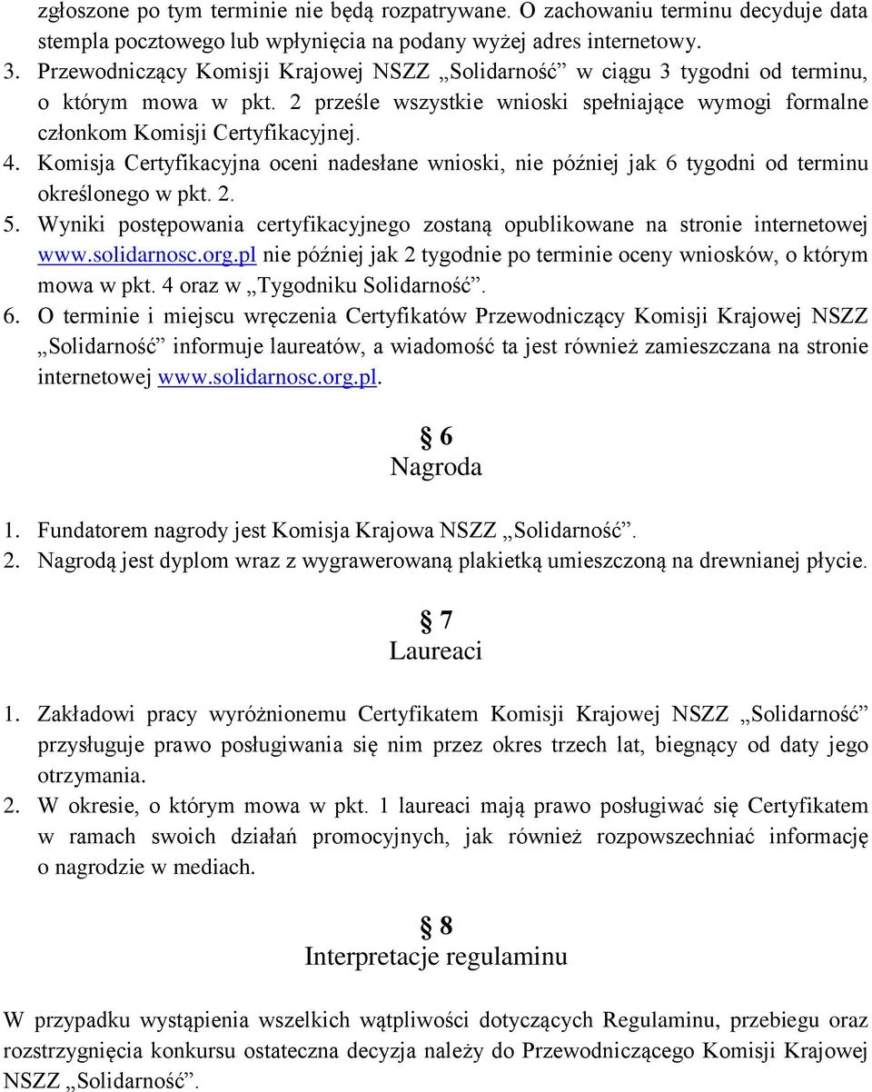 Komisja Certyfikacyjna oceni nadesłane wnioski, nie później jak 6 tygodni od terminu określonego w pkt. 2. 5. Wyniki postępowania certyfikacyjnego zostaną opublikowane na stronie internetowej www.