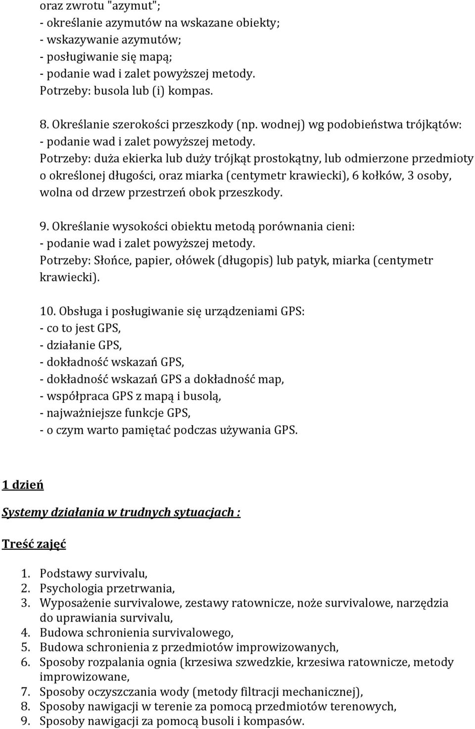 Potrzeby: duża ekierka lub duży trójkąt prostokątny, lub odmierzone przedmioty o określonej długości, oraz miarka (centymetr krawiecki), 6 kołków, 3 osoby, wolna od drzew przestrzeń obok przeszkody.