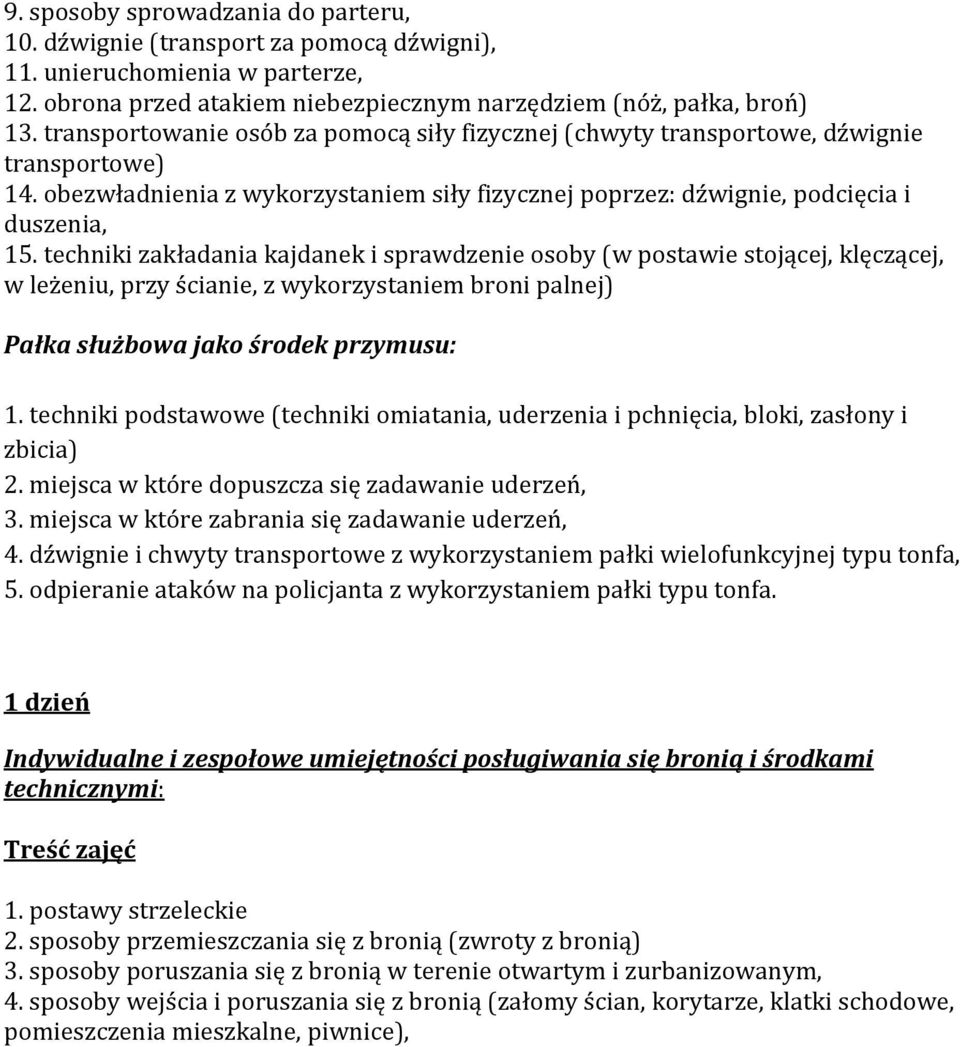 techniki zakładania kajdanek i sprawdzenie osoby (w postawie stojącej, klęczącej, w leżeniu, przy ścianie, z wykorzystaniem broni palnej) Pałka służbowa jako środek przymusu: 1.