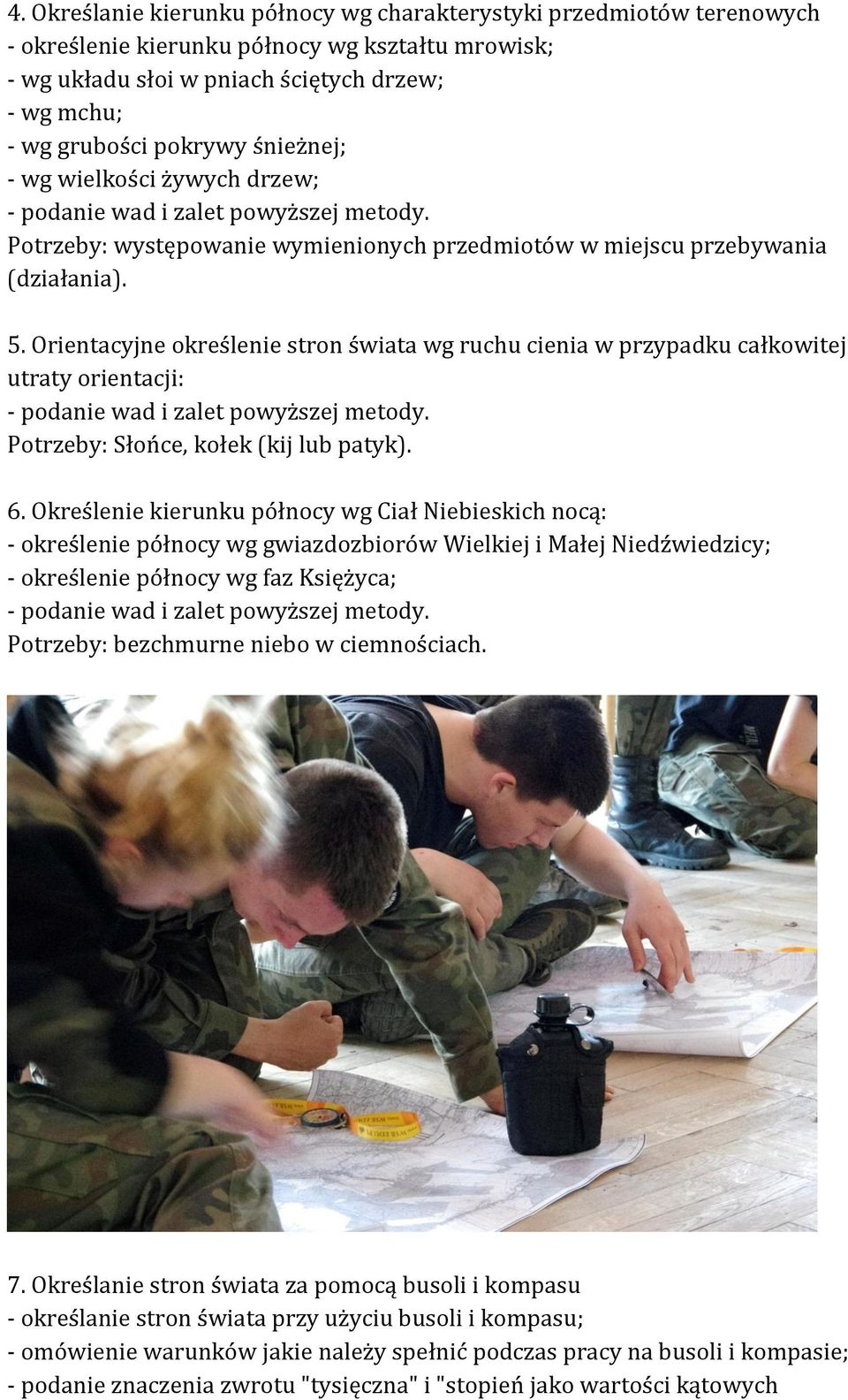 Orientacyjne określenie stron świata wg ruchu cienia w przypadku całkowitej utraty orientacji: - podanie wad i zalet powyższej metody. Potrzeby: Słońce, kołek (kij lub patyk). 6.