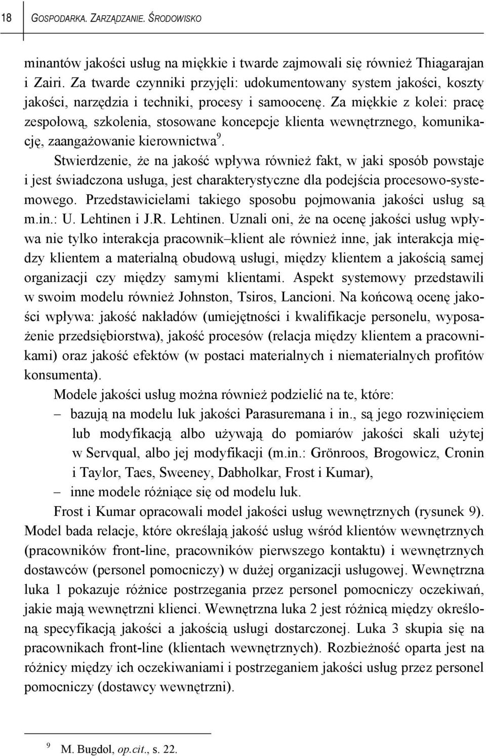 Za miękkie z kolei: pracę zespołową, szkolenia, stosowane koncepcje klienta wewnętrznego, komunikację, zaangażowanie kierownictwa 9.