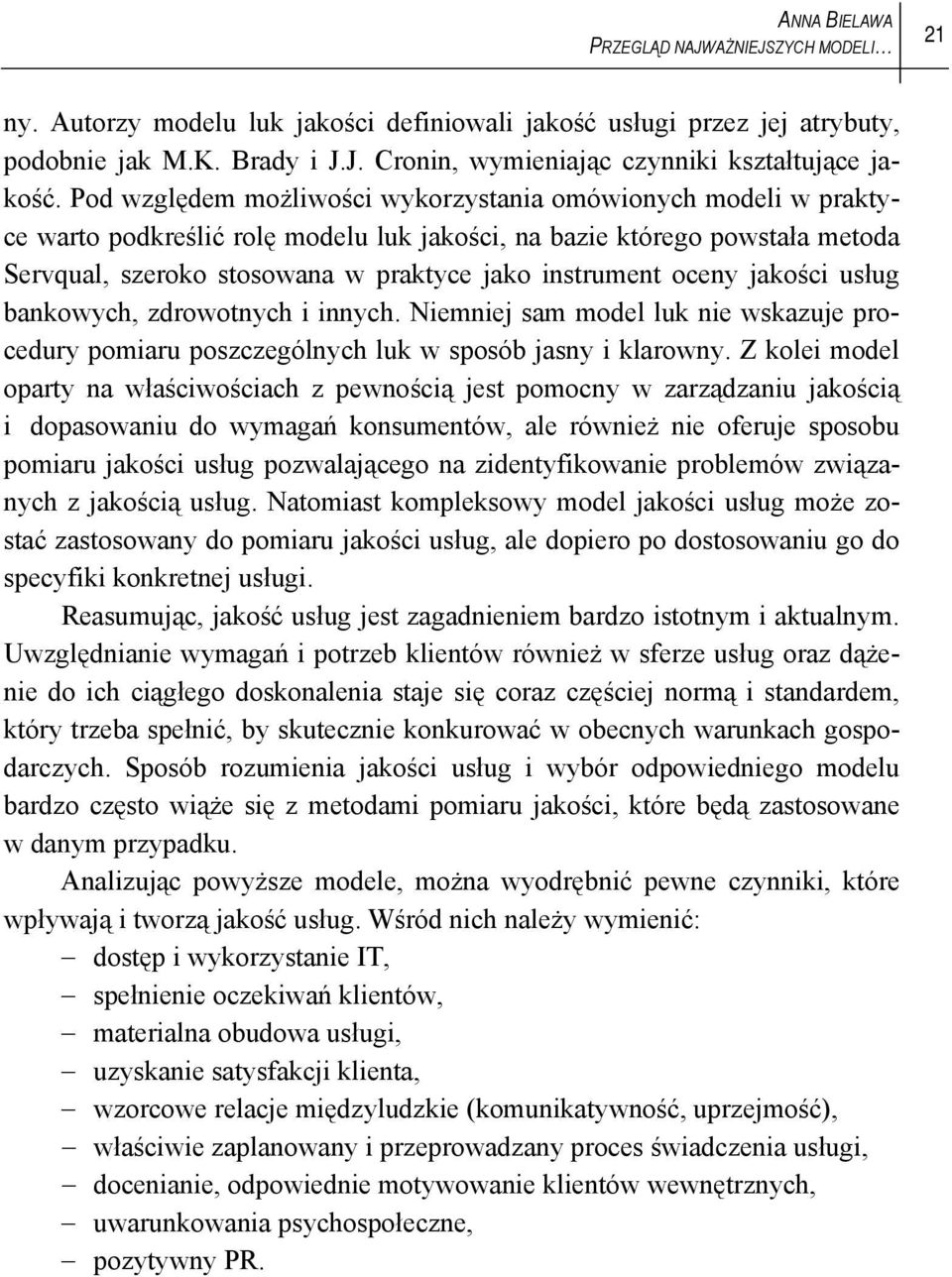 oceny jakości usług bankowych, zdrowotnych i innych. Niemniej sam model luk nie wskazuje procedury pomiaru poszczególnych luk w sposób jasny i klarowny.