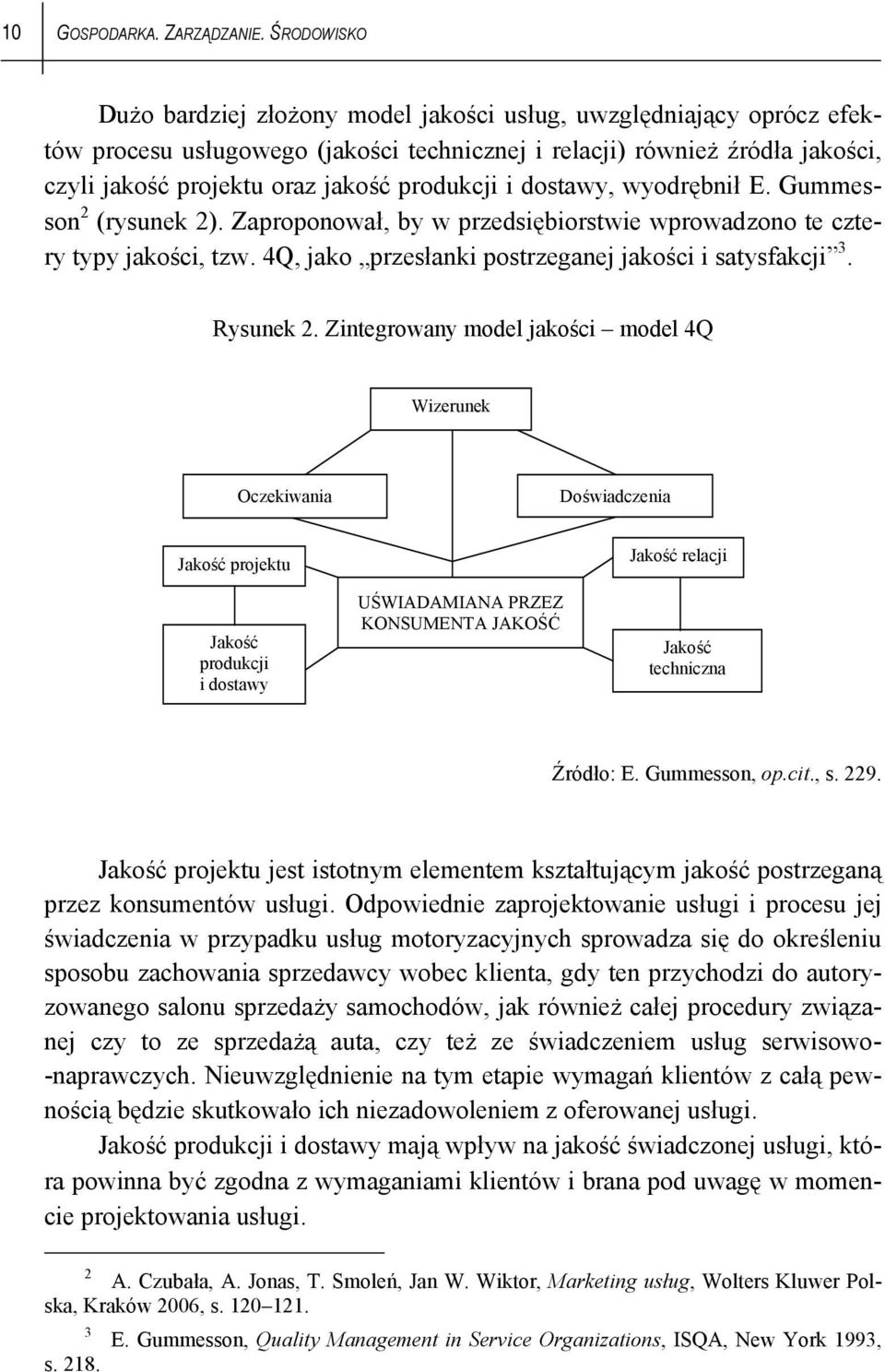 produkcji i dostawy, wyodrębnił E. Gummesson 2 (rysunek 2). Zaproponował, by w przedsiębiorstwie wprowadzono te cztery typy jakości, tzw. 4Q, jako przesłanki postrzeganej jakości i satysfakcji 3.