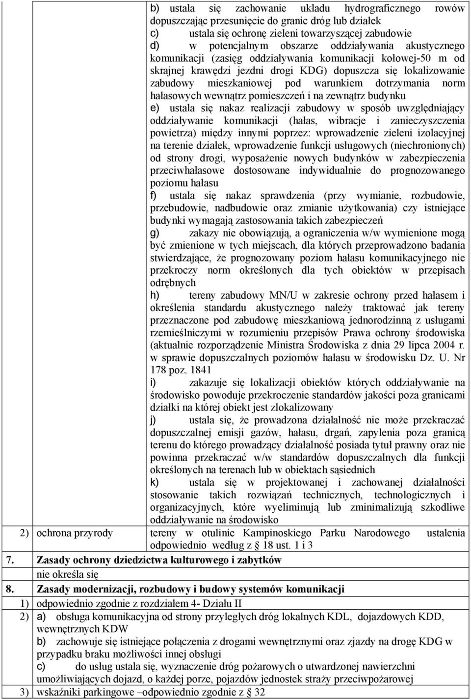 dotrzymania norm hałasowych wewnątrz pomieszczeń i na zewnątrz budynku e) ustala się nakaz realizacji zabudowy w sposób uwzględniający oddziaływanie komunikacji (hałas, wibracje i zanieczyszczenia