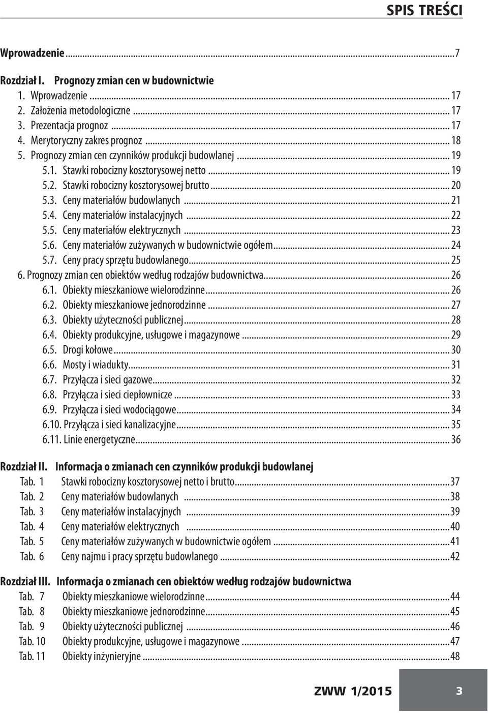 Ceny materiałów instalacyjnych... 22 5.5. Ceny materiałów elektrycznych... 23 5.6. Ceny materiałów zużywanych w budownictwie ogółem... 24 5.7. Ceny pracy sprzętu budowlanego... 25 6.