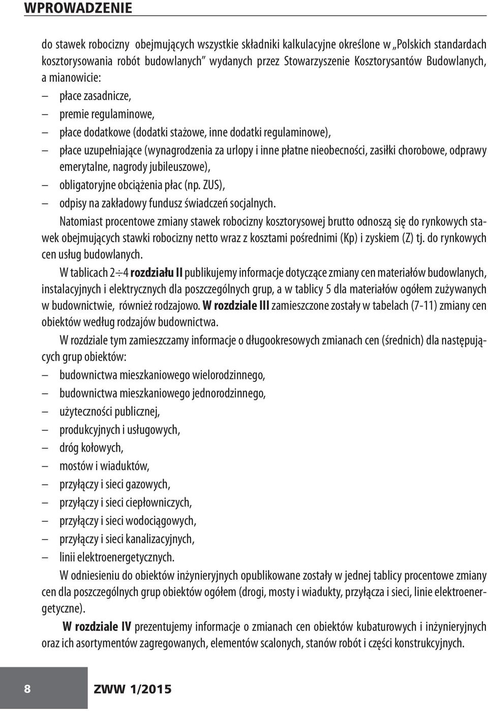 nieobecności, zasiłki chorobowe, odprawy emerytalne, nagrody jubileuszowe), obligatoryjne obciążenia płac (np. ZUS), odpisy na zakładowy fundusz świadczeń socjalnych.