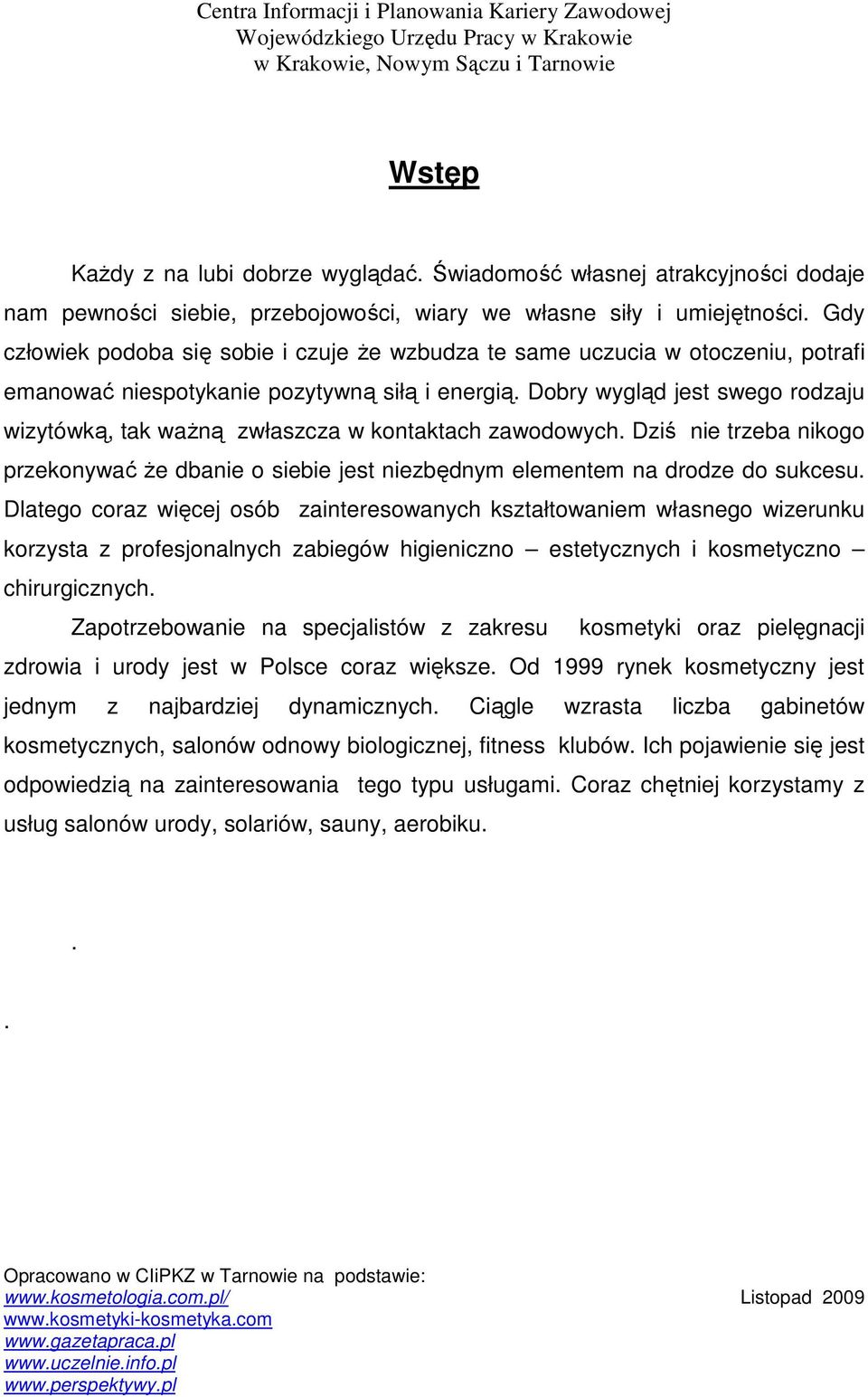 Dobry wygląd jest swego rodzaju wizytówką, tak waŝną zwłaszcza w kontaktach zawodowych. Dziś nie trzeba nikogo przekonywać Ŝe dbanie o siebie jest niezbędnym elementem na drodze do sukcesu.