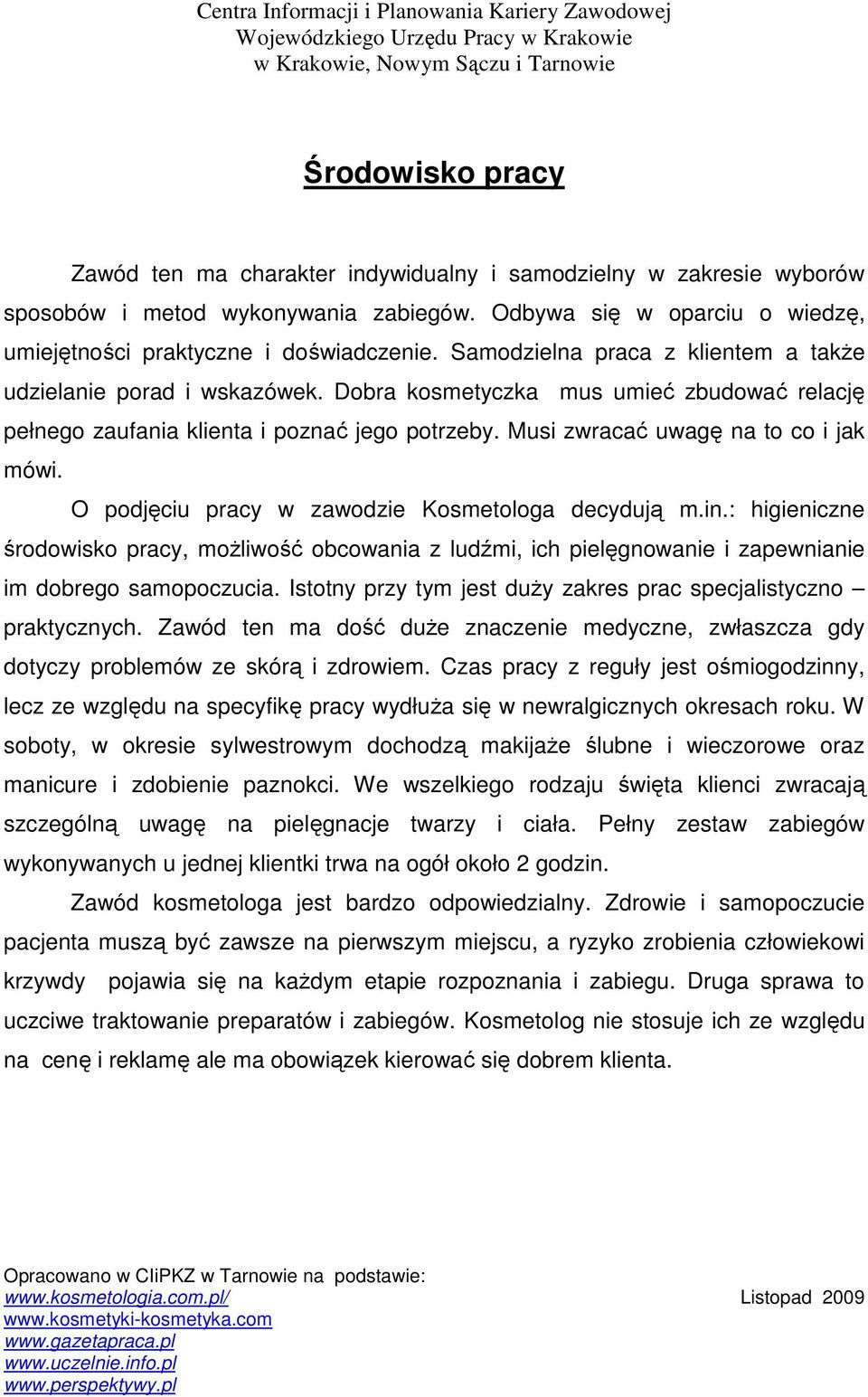 O podjęciu pracy w zawodzie Kosmetologa decydują m.in.: higieniczne środowisko pracy, moŝliwość obcowania z ludźmi, ich pielęgnowanie i zapewnianie im dobrego samopoczucia.