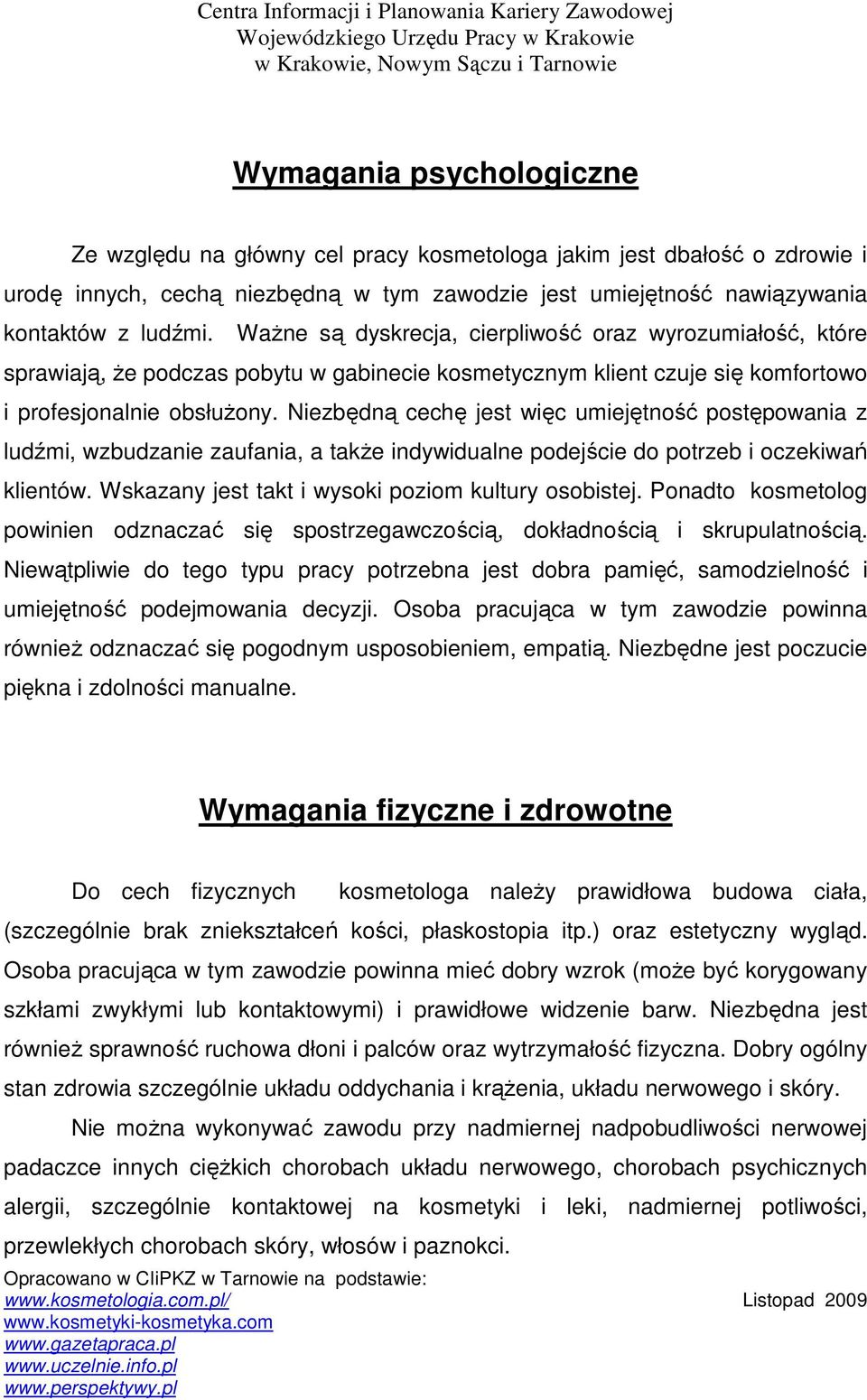 Niezbędną cechę jest więc umiejętność postępowania z ludźmi, wzbudzanie zaufania, a takŝe indywidualne podejście do potrzeb i oczekiwań klientów. Wskazany jest takt i wysoki poziom kultury osobistej.