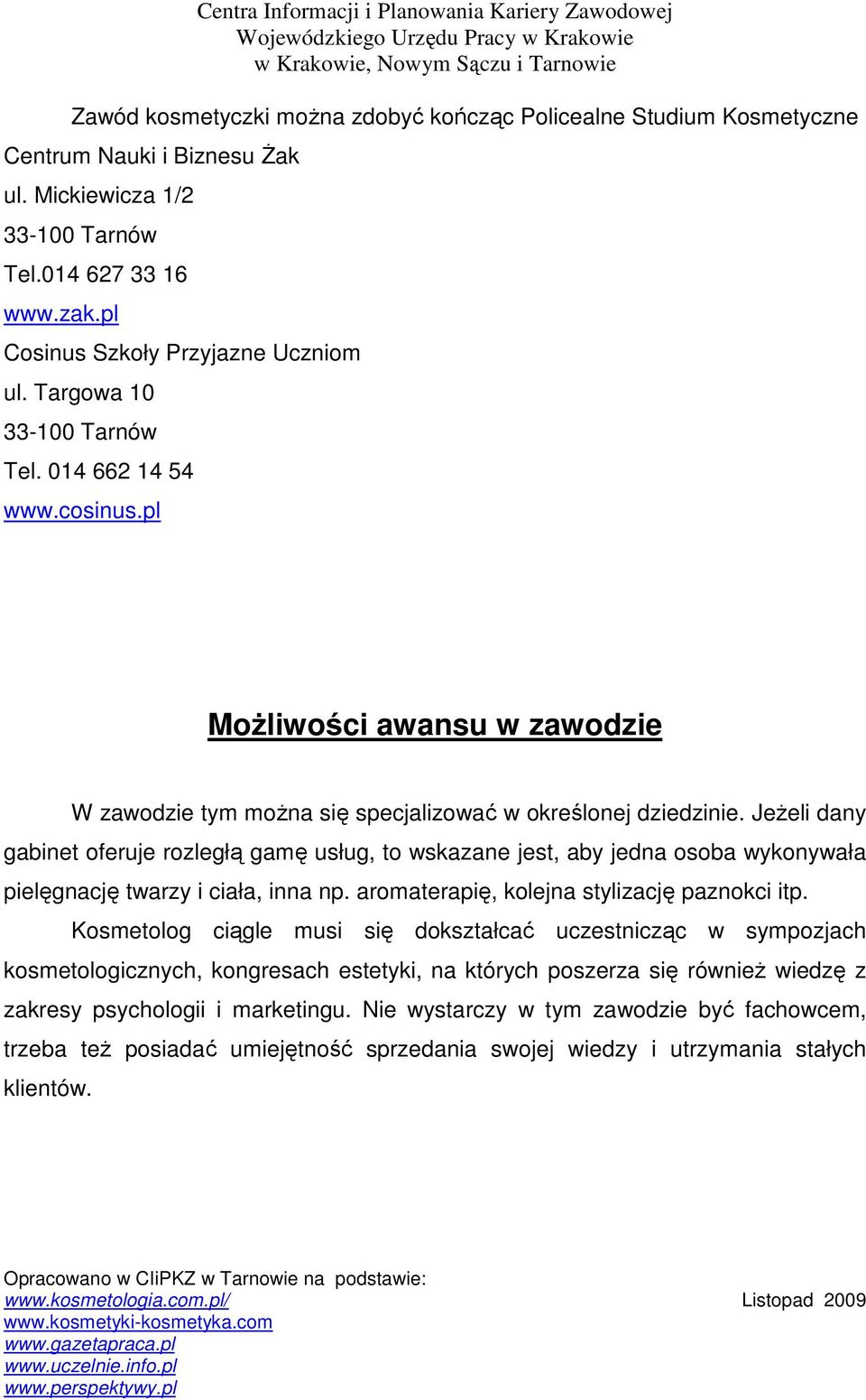 JeŜeli dany gabinet oferuje rozległą gamę usług, to wskazane jest, aby jedna osoba wykonywała pielęgnację twarzy i ciała, inna np. aromaterapię, kolejna stylizację paznokci itp.