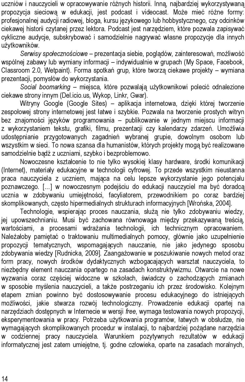 Podcast jest narzędziem, które pozwala zapisywać cykliczne audycje, subskrybować i samodzielnie nagrywać własne propozycje dla innych użytkowników.