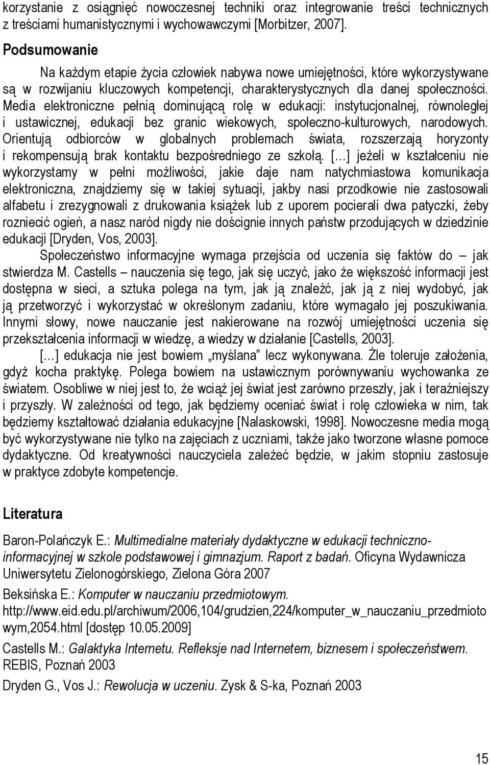 Media elektroniczne pełnią dominującą rolę w edukacji: instytucjonalnej, równoległej i ustawicznej, edukacji bez granic wiekowych, społeczno-kulturowych, narodowych.