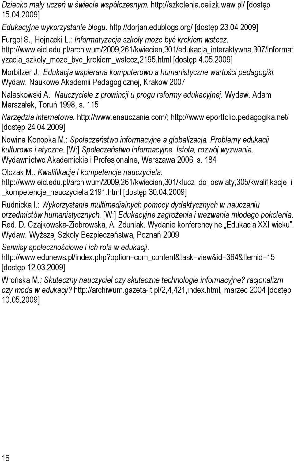 2009] Morbitzer J.: Edukacja wspierana komputerowo a humanistyczne wartości pedagogiki. Wydaw. Naukowe Akademii Pedagogicznej, Kraków 2007 Nalaskowski A.