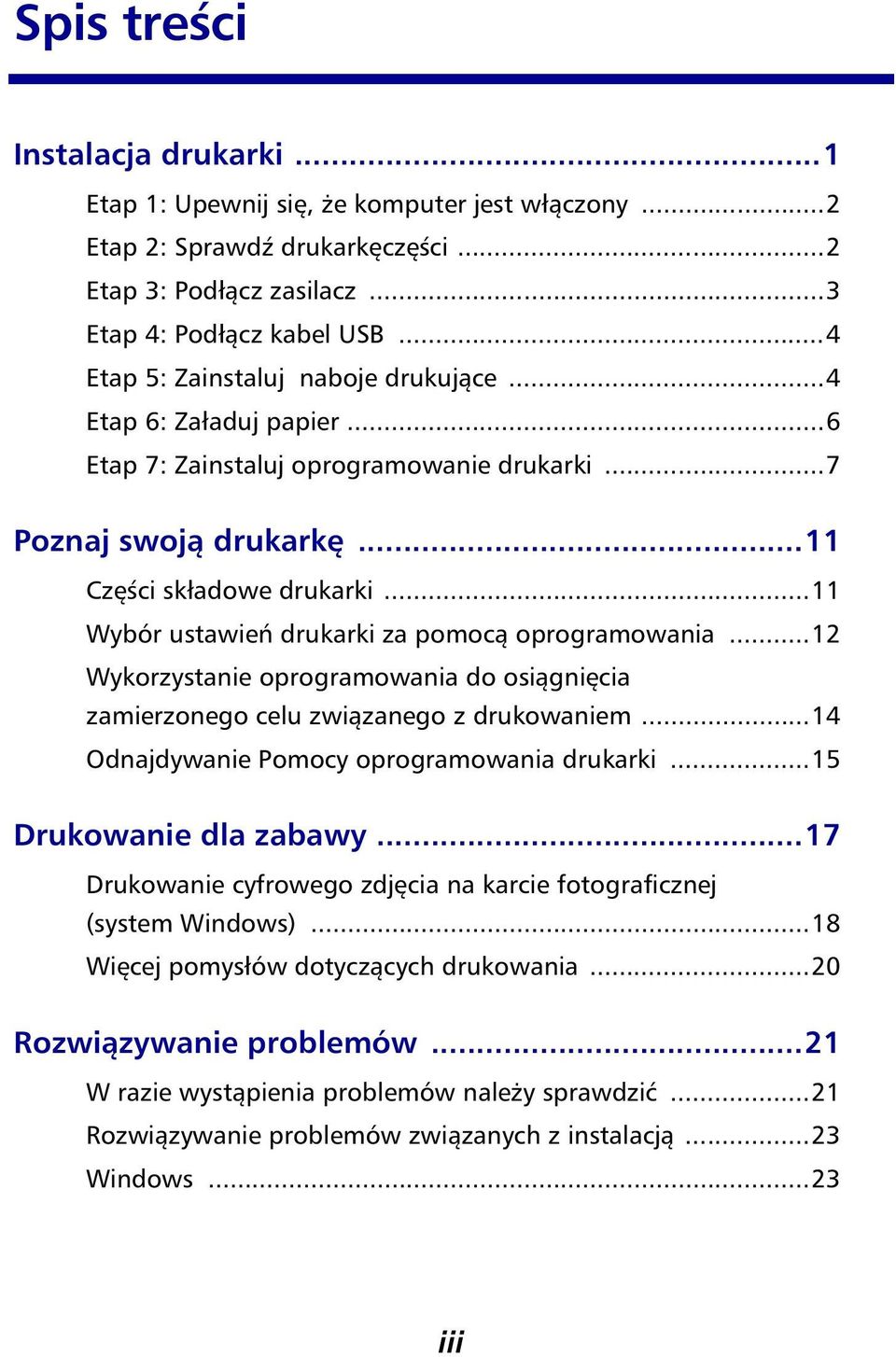 ..11 Wybór ustawień drukarki za pomocą oprogramowania...12 Wykorzystanie oprogramowania do osiągnięcia zamierzonego celu związanego z drukowaniem...14 Odnajdywanie Pomocy oprogramowania drukarki.