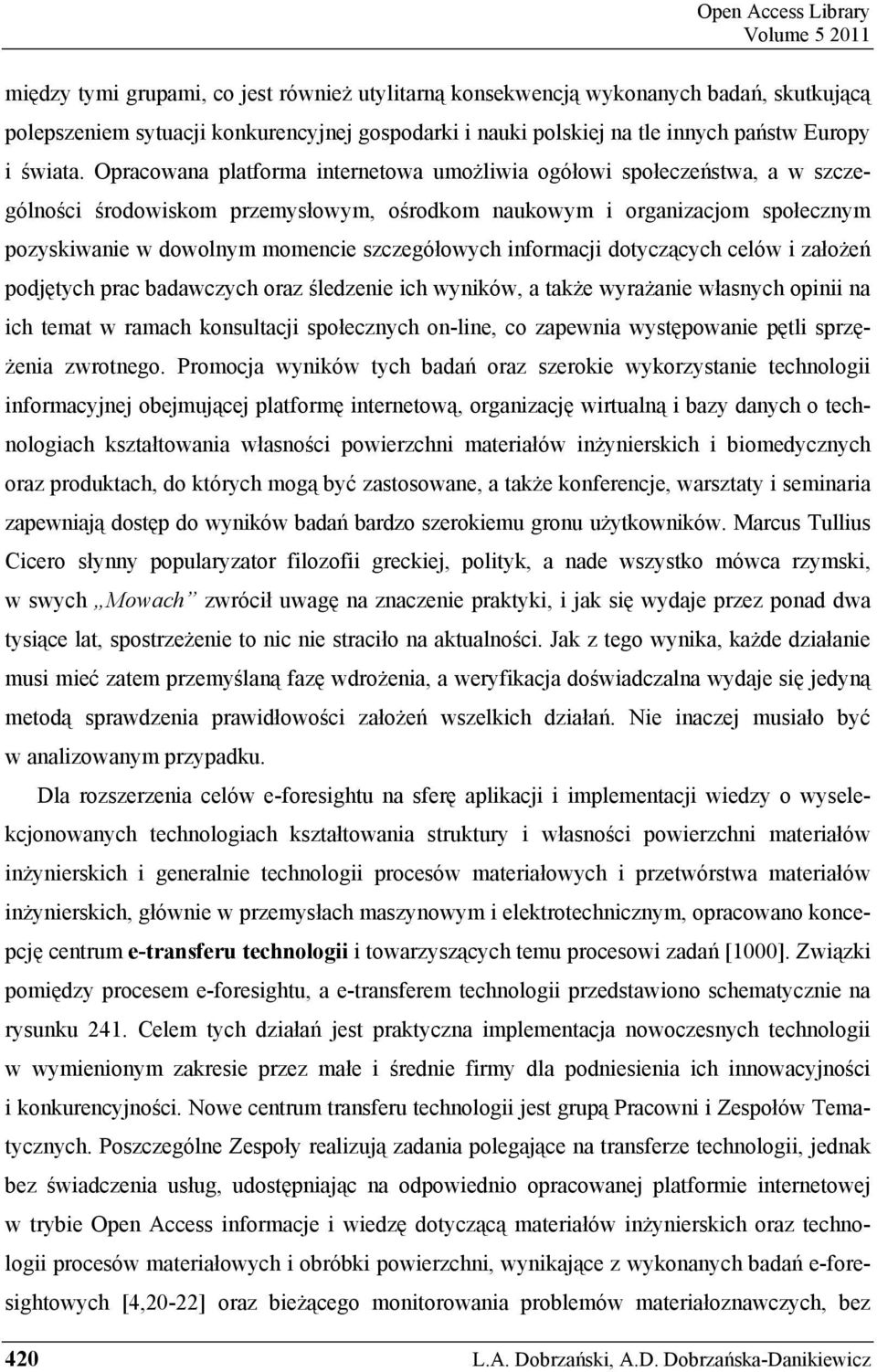 Opracowana platforma internetowa umo liwia ogółowi społecze stwa, a w szczególno ci rodowiskom przemysłowym, o rodkom naukowym i organizacjom społecznym pozyskiwanie w dowolnym momencie szczegółowych