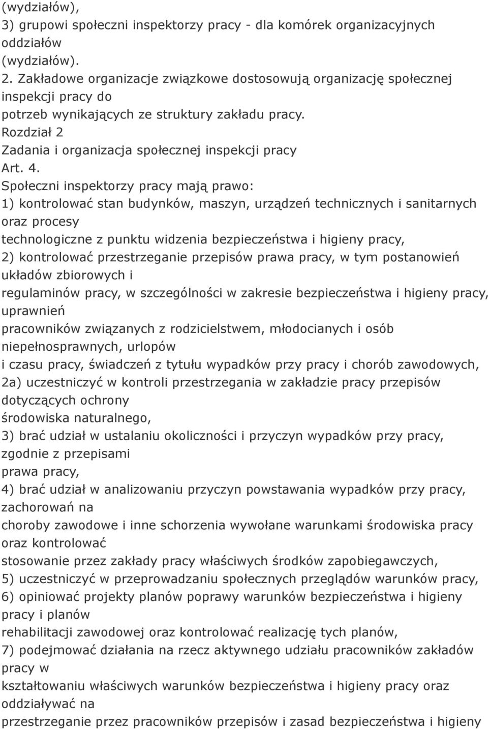 4. Społeczni inspektorzy pracy mają prawo: 1) kontrolować stan budynków, maszyn, urządzeń technicznych i sanitarnych oraz procesy technologiczne z punktu widzenia bezpieczeństwa i higieny pracy, 2)