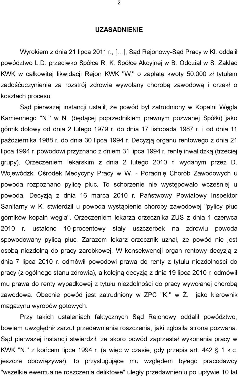 Sąd pierwszej instancji ustalił, że powód był zatrudniony w Kopalni Węgla Kamiennego "N." w N. (będącej poprzednikiem prawnym pozwanej Spółki) jako górnik dołowy od dnia 2 lutego 1979 r.