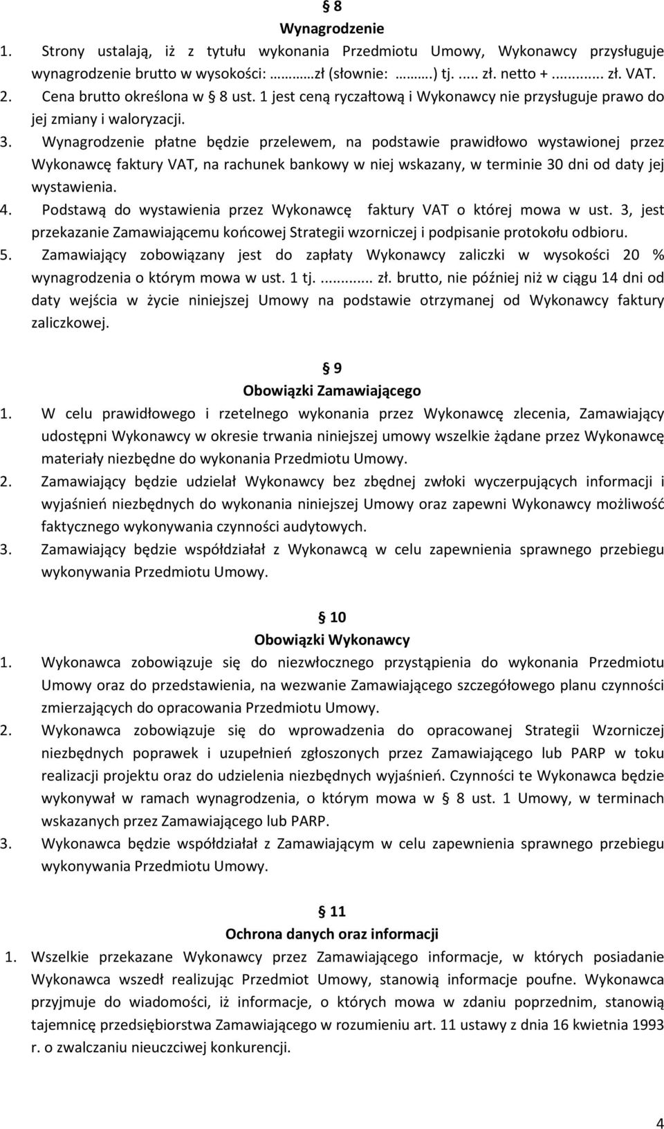 Wynagrodzenie płatne będzie przelewem, na podstawie prawidłowo wystawionej przez Wykonawcę faktury VAT, na rachunek bankowy w niej wskazany, w terminie 30 dni od daty jej wystawienia. 4.