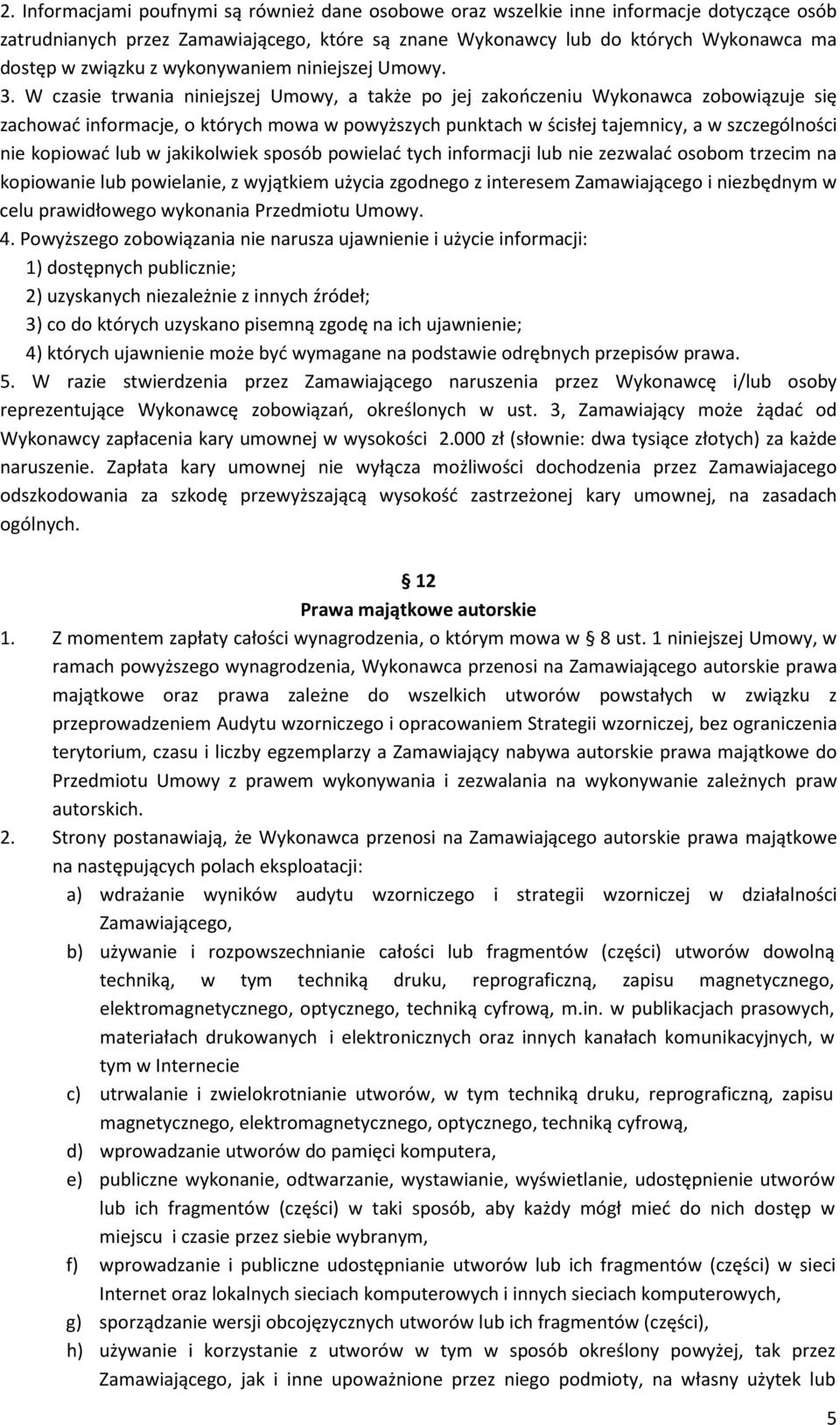 W czasie trwania niniejszej Umowy, a także po jej zakończeniu Wykonawca zobowiązuje się zachować informacje, o których mowa w powyższych punktach w ścisłej tajemnicy, a w szczególności nie kopiować