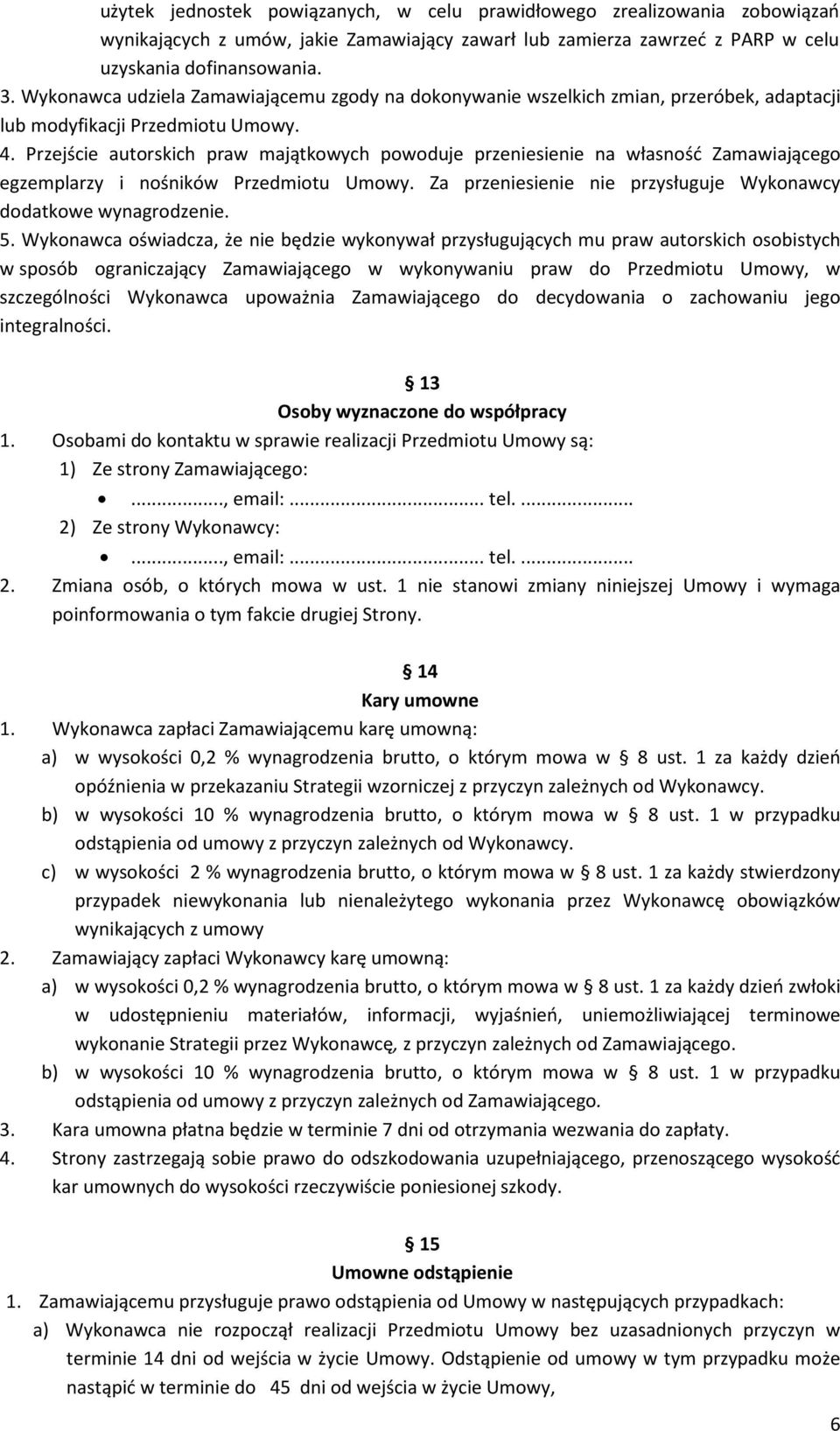 Przejście autorskich praw majątkowych powoduje przeniesienie na własność Zamawiającego egzemplarzy i nośników Przedmiotu Umowy. Za przeniesienie nie przysługuje Wykonawcy dodatkowe wynagrodzenie. 5.