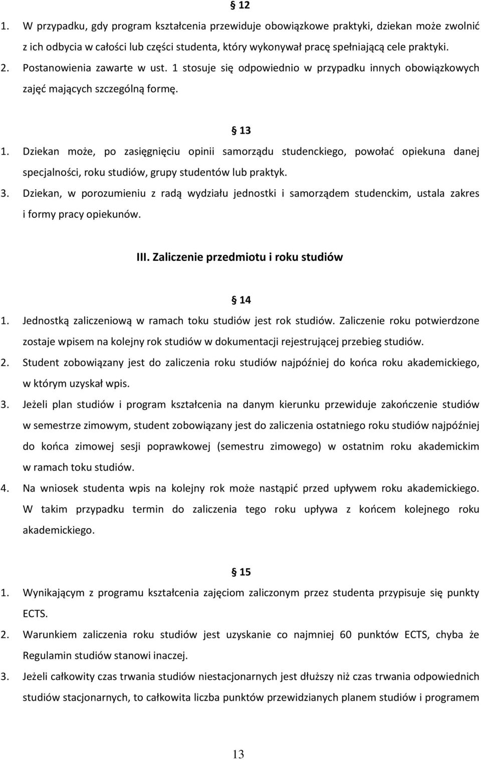 Dziekan może, po zasięgnięciu opinii samorządu studenckiego, powołać opiekuna danej specjalności, roku studiów, grupy studentów lub praktyk. 3.