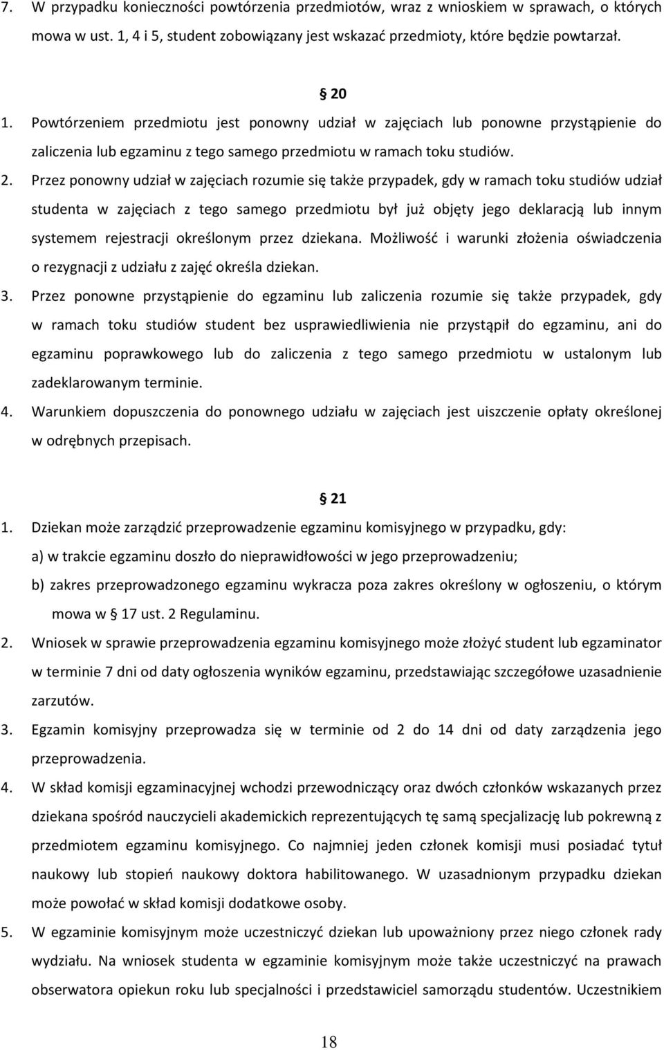 Przez ponowny udział w zajęciach rozumie się także przypadek, gdy w ramach toku studiów udział studenta w zajęciach z tego samego przedmiotu był już objęty jego deklaracją lub innym systemem