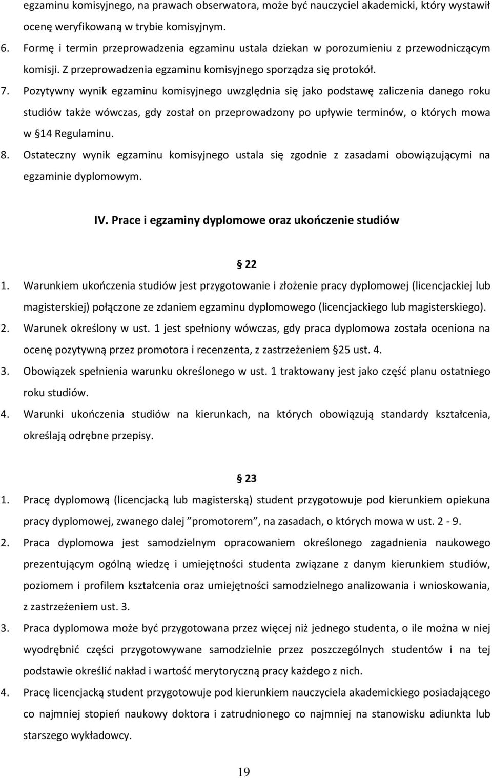 Pozytywny wynik egzaminu komisyjnego uwzględnia się jako podstawę zaliczenia danego roku studiów także wówczas, gdy został on przeprowadzony po upływie terminów, o których mowa w 14 Regulaminu. 8.